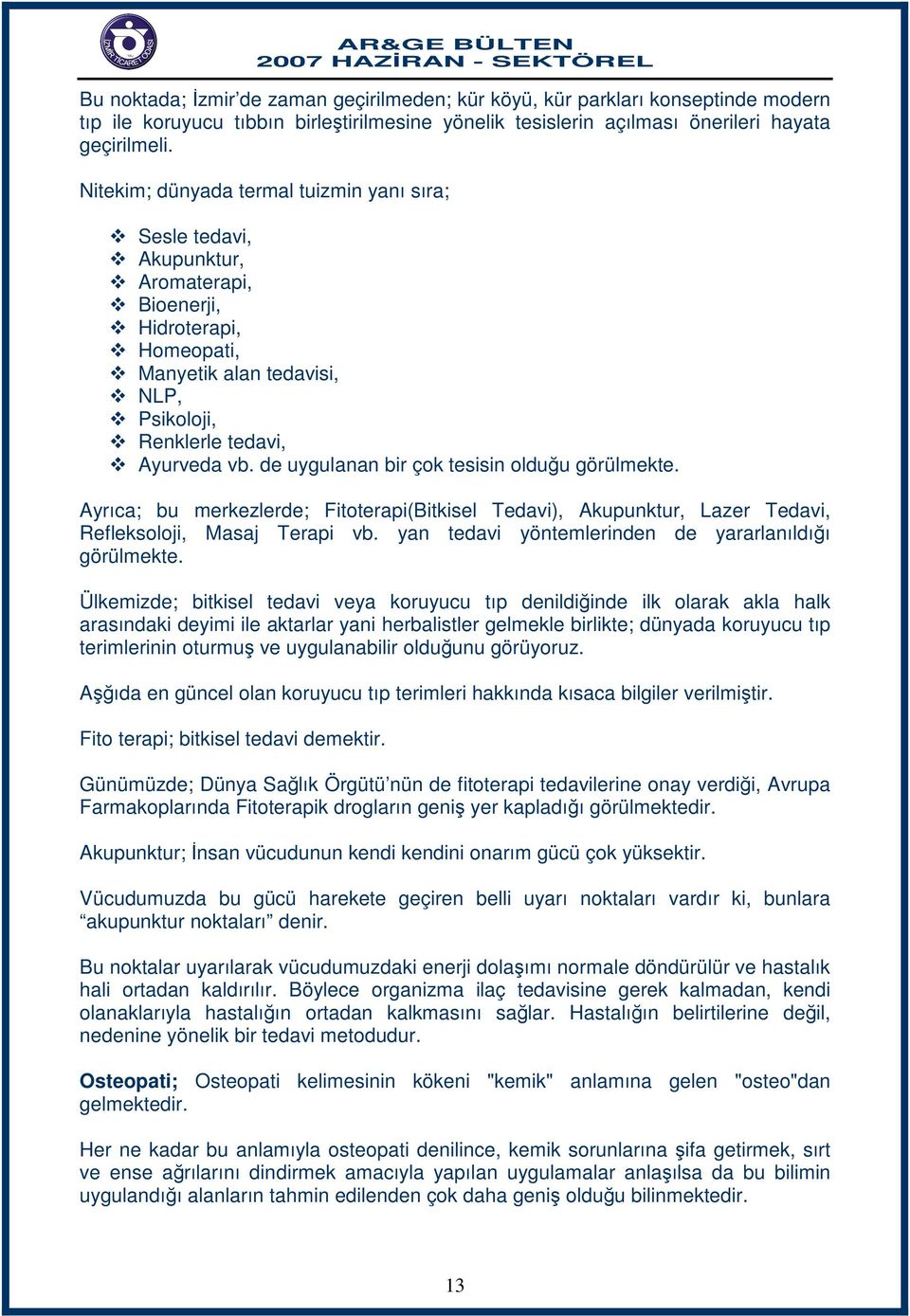 de uygulanan bir çok tesisin olduğu görülmekte. Ayrıca; bu merkezlerde; Fitoterapi(Bitkisel Tedavi), Akupunktur, Lazer Tedavi, Refleksoloji, Masaj Terapi vb.