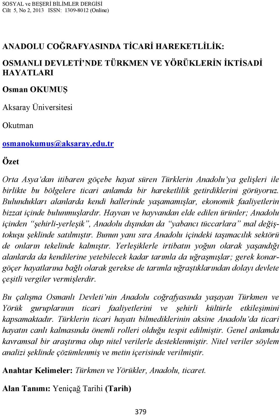 Bulundukları alanlarda kendi hallerinde yaşamamışlar, ekonomik faaliyetlerin bizzat içinde bulunmuşlardır.