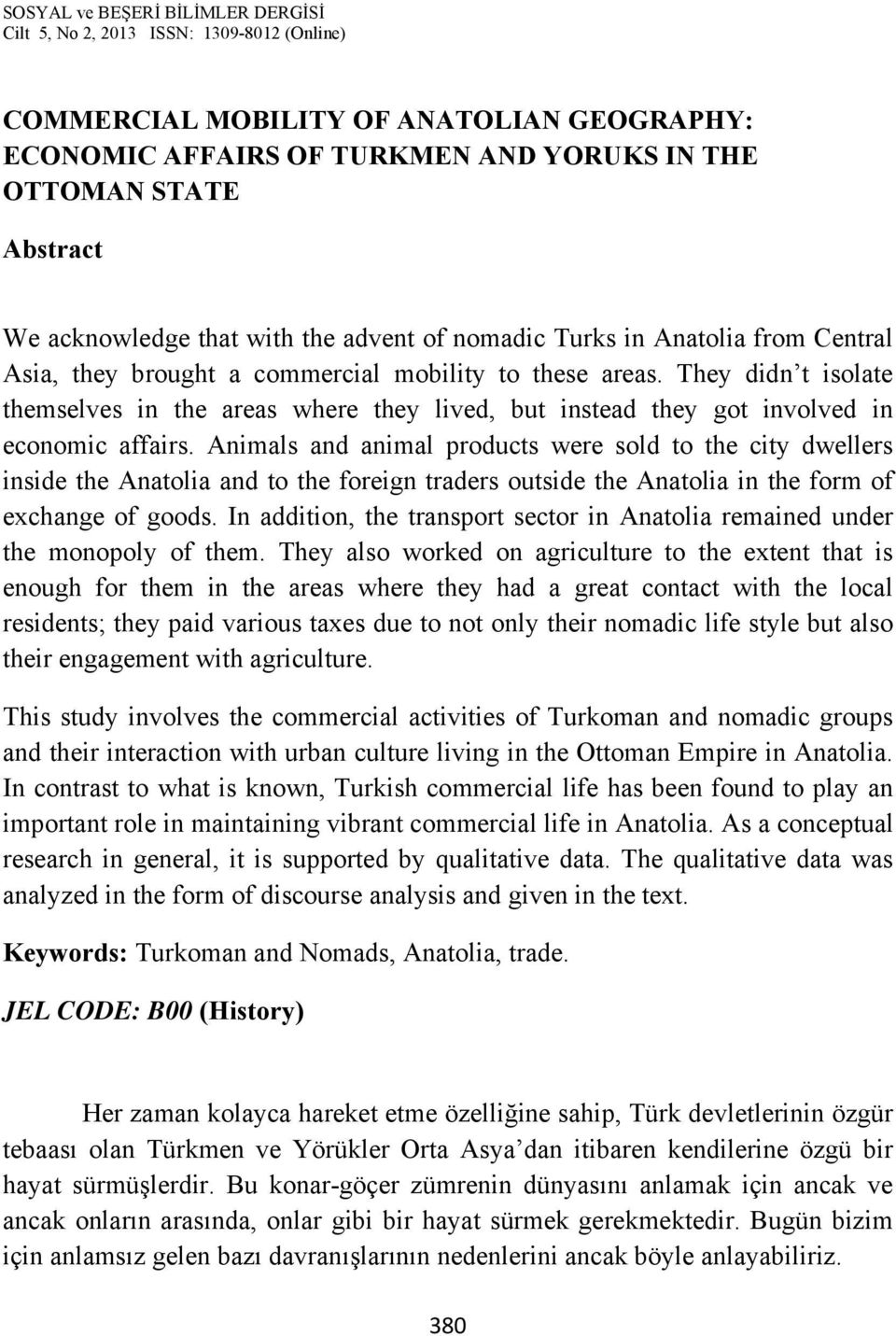 Animals and animal products were sold to the city dwellers inside the Anatolia and to the foreign traders outside the Anatolia in the form of exchange of goods.