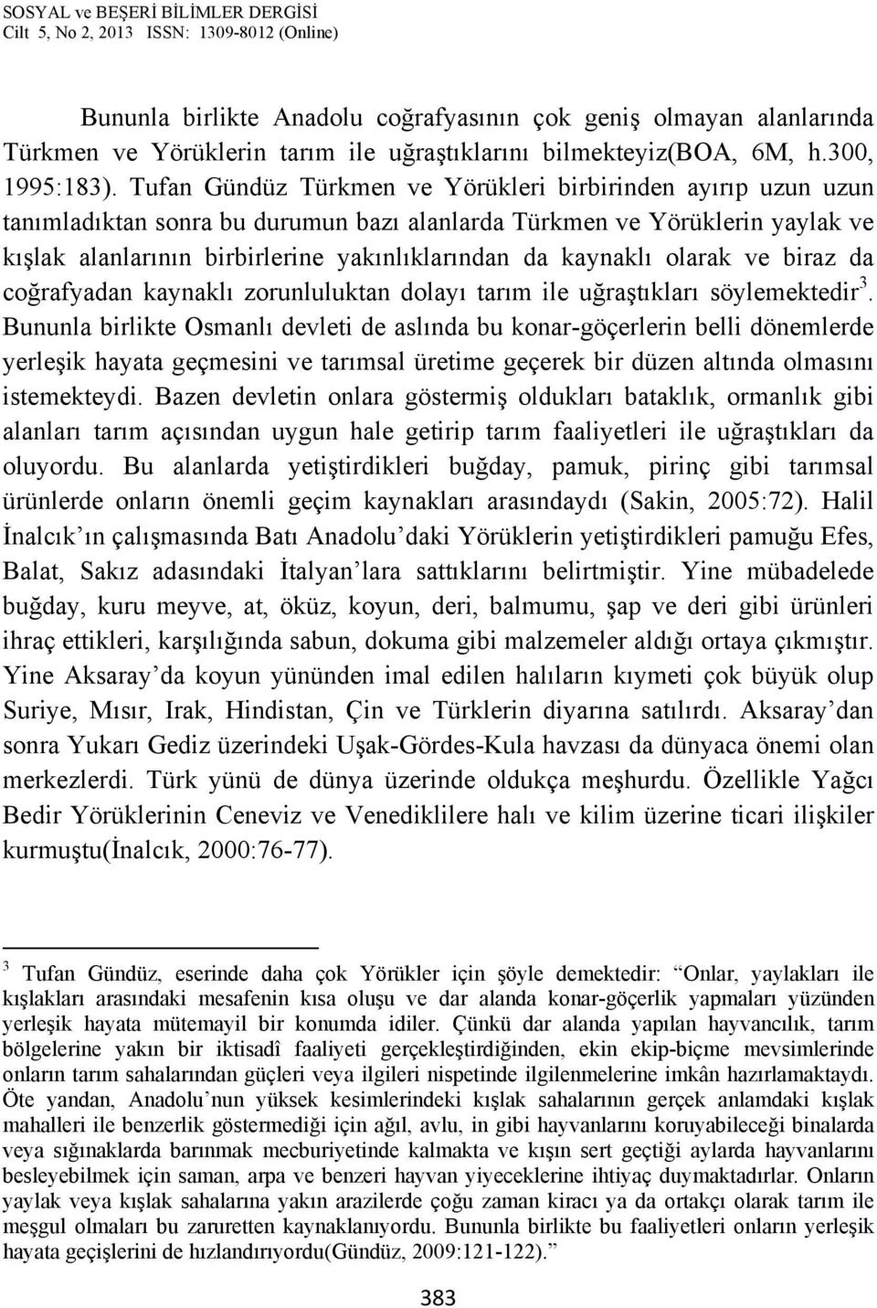 kaynaklı olarak ve biraz da coğrafyadan kaynaklı zorunluluktan dolayı tarım ile uğraştıkları söylemektedir 3.