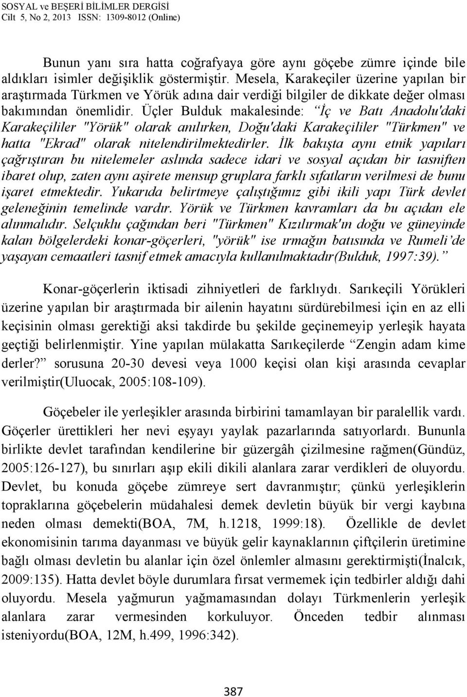 Üçler Bulduk makalesinde: İç ve Batı Anadolu'daki Karakeçililer "Yörük" olarak anılırken, Doğu'daki Karakeçililer "Türkmen" ve hatta "Ekrad" olarak nitelendirilmektedirler.