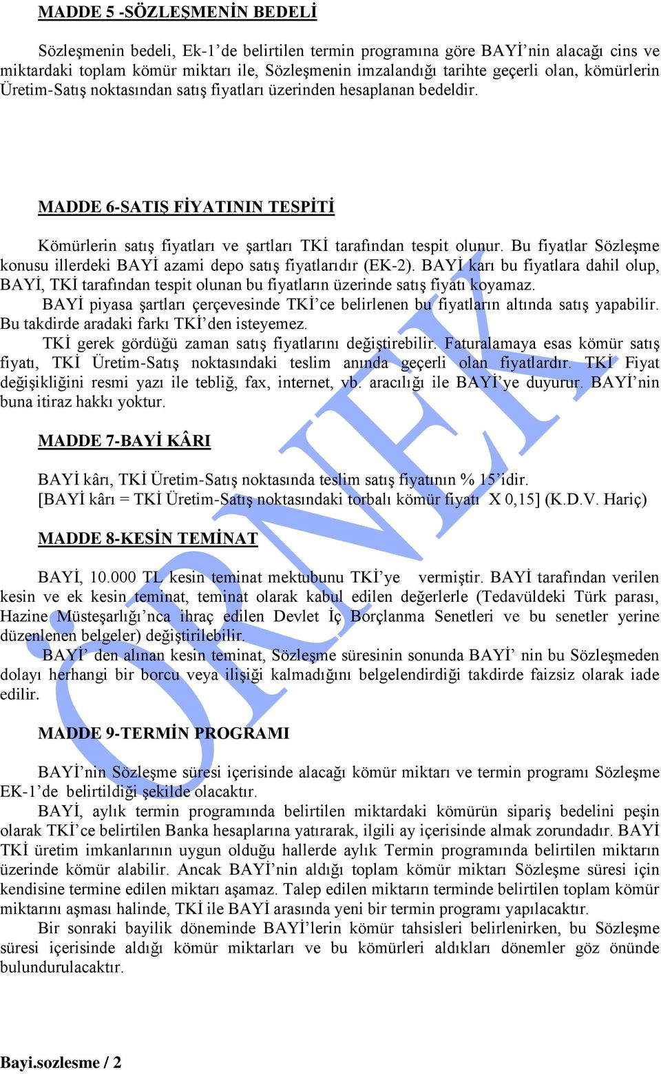 Bu fiyatlar Sözleşme konusu illerdeki BAYİ azami depo satış fiyatlarıdır (EK-2). BAYİ karı bu fiyatlara dahil olup, BAYİ, TKİ tarafından tespit olunan bu fiyatların üzerinde satış fiyatı koyamaz.