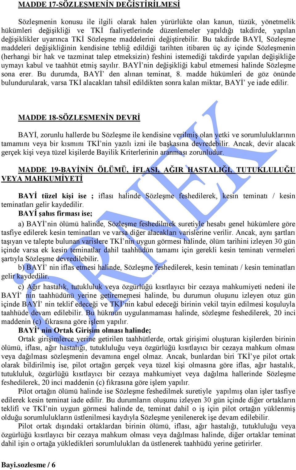 Bu takdirde BAYİ, Sözleşme maddeleri değişikliğinin kendisine tebliğ edildiği tarihten itibaren üç ay içinde Sözleşmenin (herhangi bir hak ve tazminat talep etmeksizin) feshini istemediği takdirde