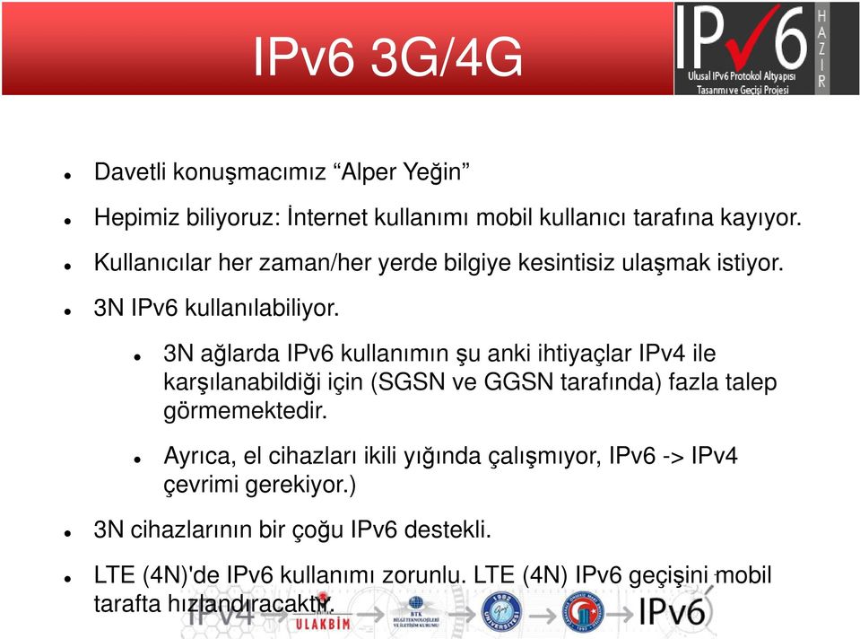 3N ağlarda IPv6 kullanımın şu anki ihtiyaçlar IPv4 ile karşılanabildiği için (SGSN ve GGSN tarafında) fazla talep görmemektedir.