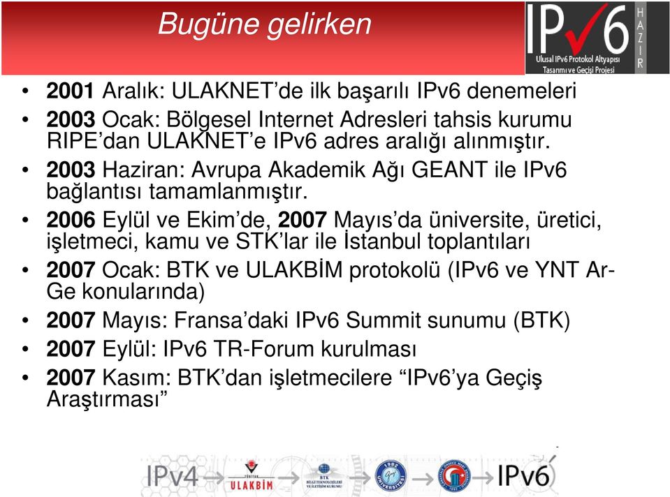 2006 Eylül ve Ekim de, 2007 Mayıs da üniversite, üretici, işletmeci, kamu ve STK lar ile İstanbul toplantıları 2007 Ocak: BTK ve ULAKBİM