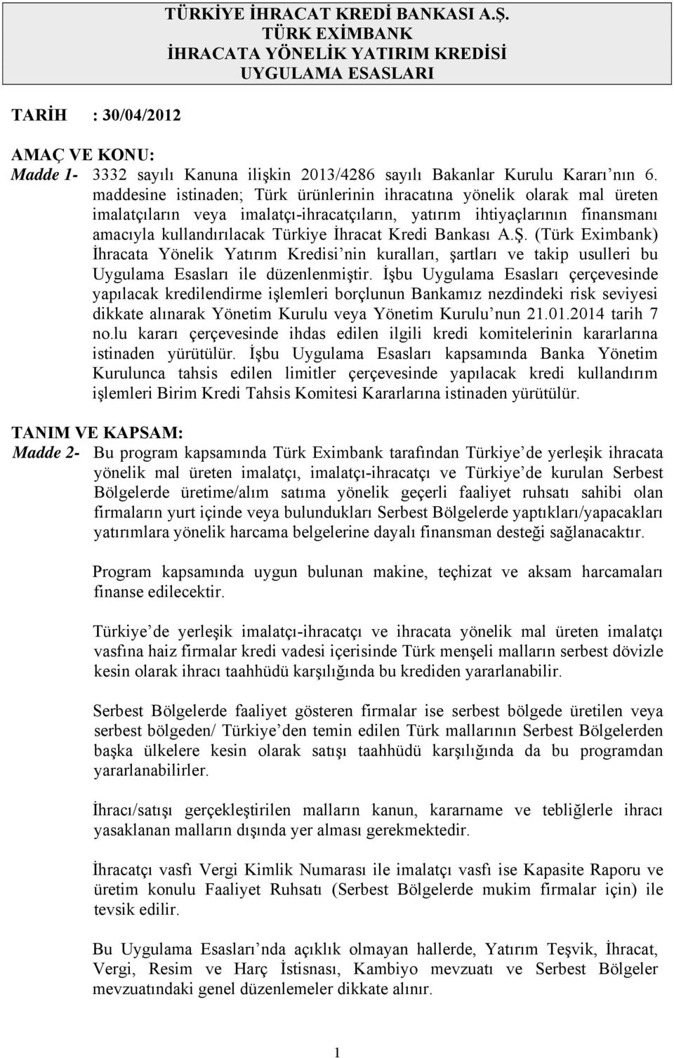 maddesine istinaden; Türk ürünlerinin ihracatına yönelik olarak mal üreten imalatçıların veya imalatçı-ihracatçıların, yatırım ihtiyaçlarının finansmanı amacıyla kullandırılacak Türkiye İhracat Kredi