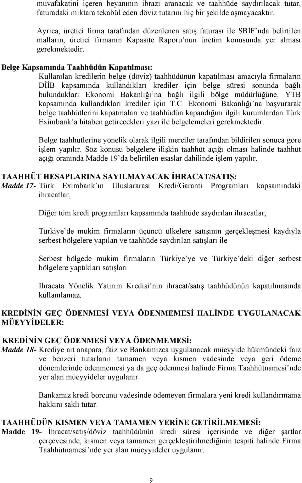 Belge Kapsamında Taahhüdün Kapatılması: Kullanılan kredilerin belge (döviz) taahhüdünün kapatılması amacıyla firmaların DİİB kapsamında kullandıkları krediler için belge süresi sonunda bağlı