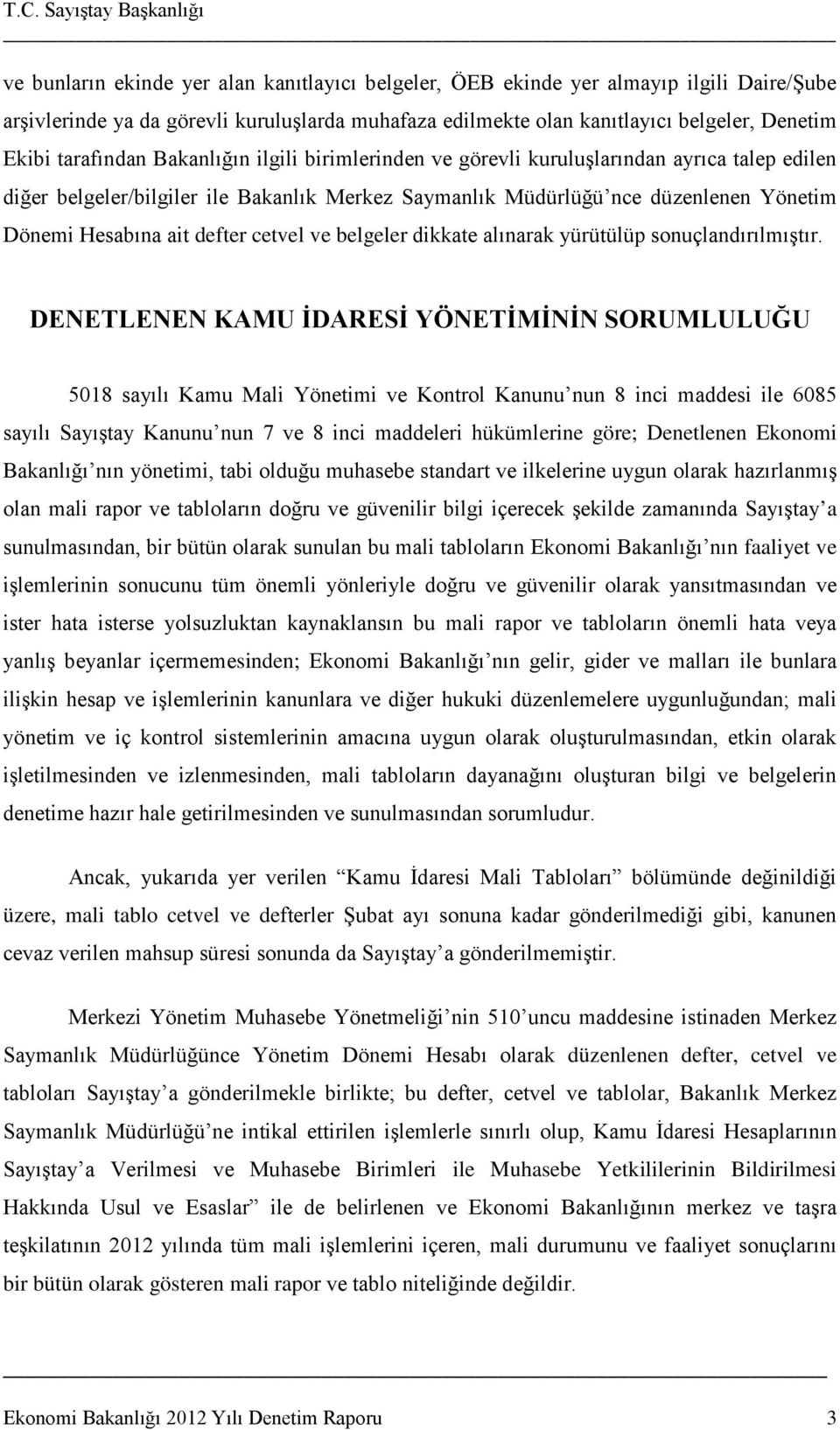 Yönetim Dönemi Hesabına ait defter cetvel ve belgeler dikkate alınarak yürütülüp sonuçlandırılmıştır.