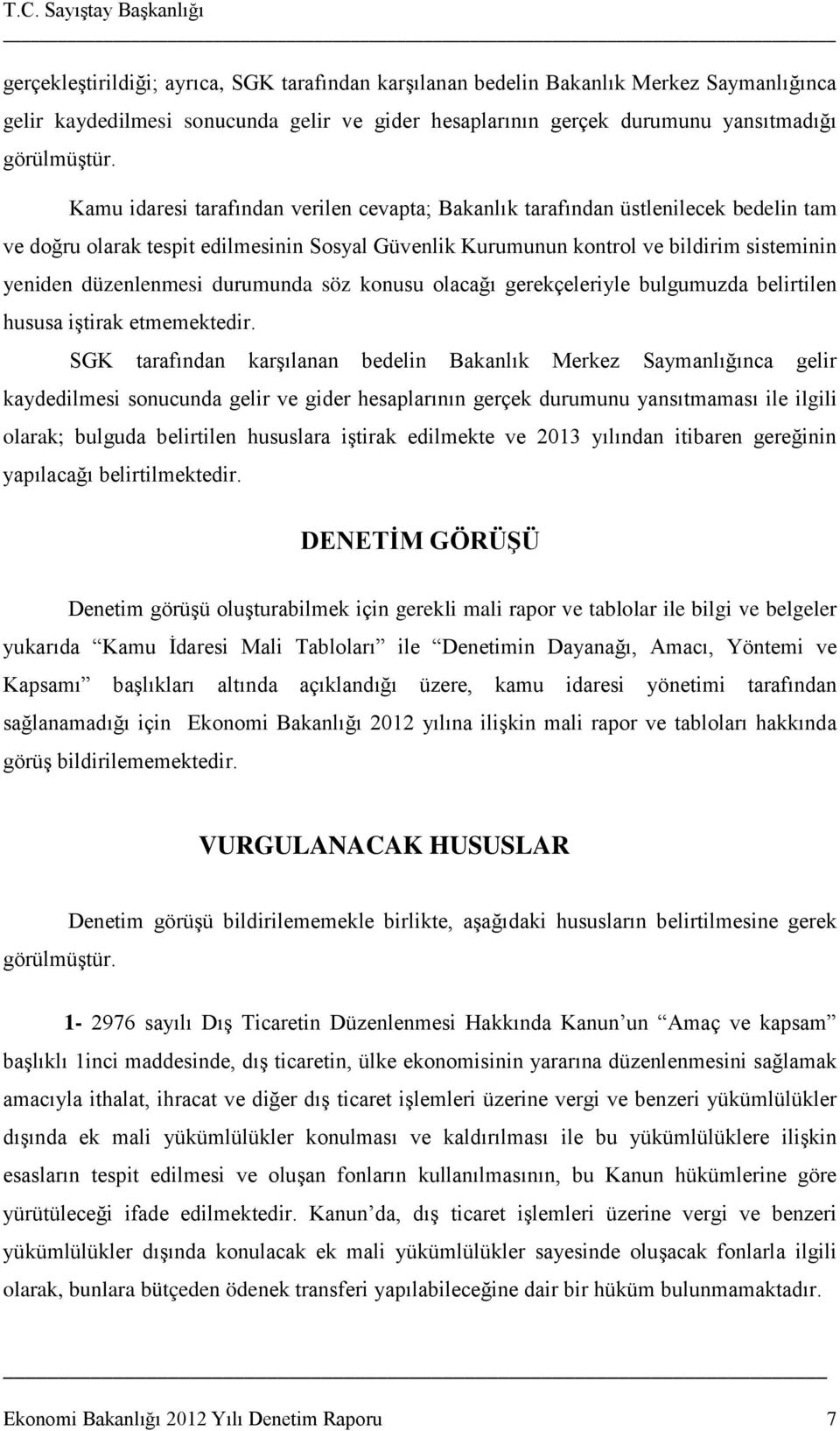 Kamu idaresi tarafından verilen cevapta; Bakanlık tarafından üstlenilecek bedelin tam ve doğru olarak tespit edilmesinin Sosyal Güvenlik Kurumunun kontrol ve bildirim sisteminin yeniden düzenlenmesi