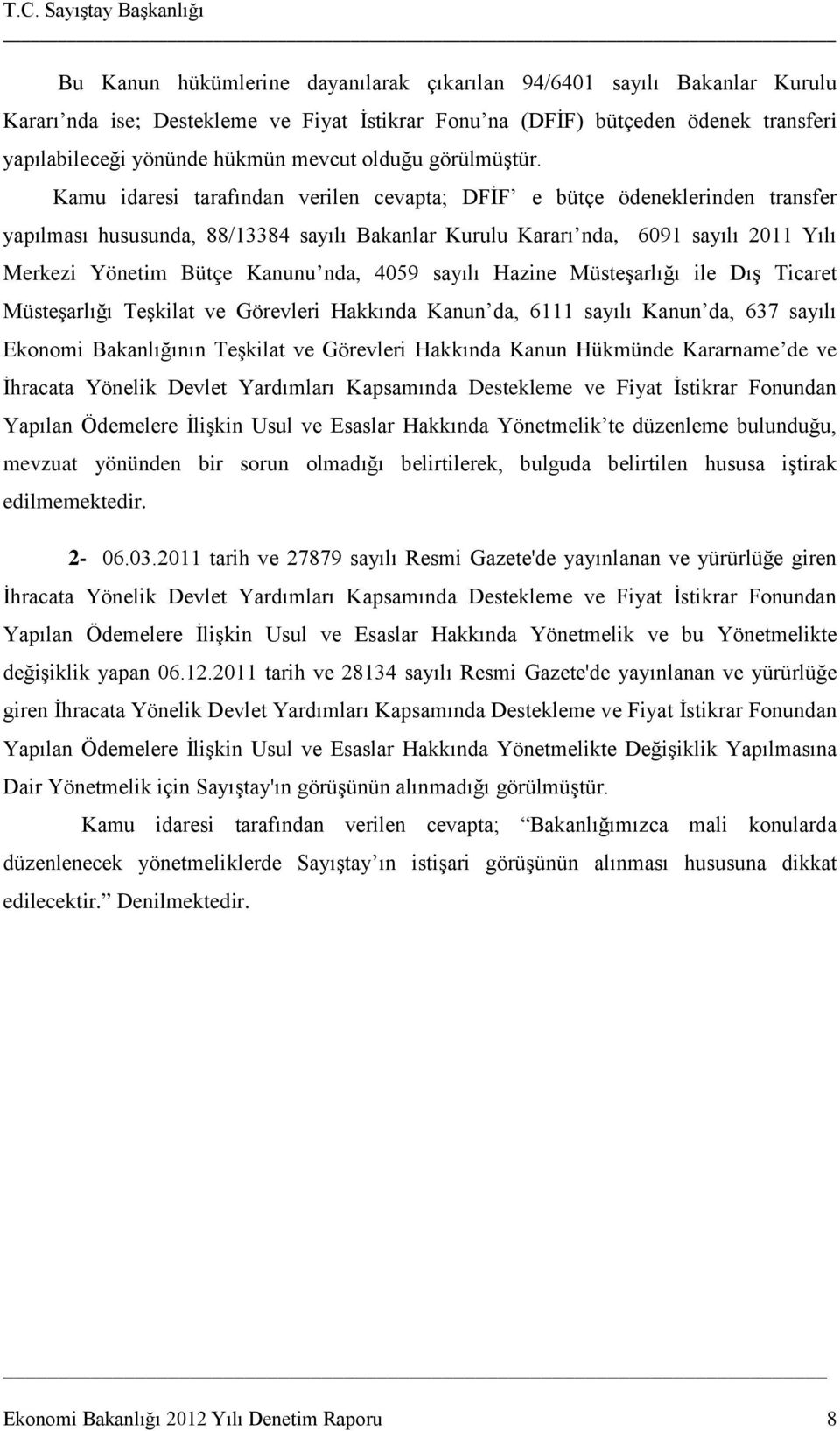 Kamu idaresi tarafından verilen cevapta; DFİF e bütçe ödeneklerinden transfer yapılması hususunda, 88/13384 sayılı Bakanlar Kurulu Kararı nda, 6091 sayılı 2011 Yılı Merkezi Yönetim Bütçe Kanunu nda,