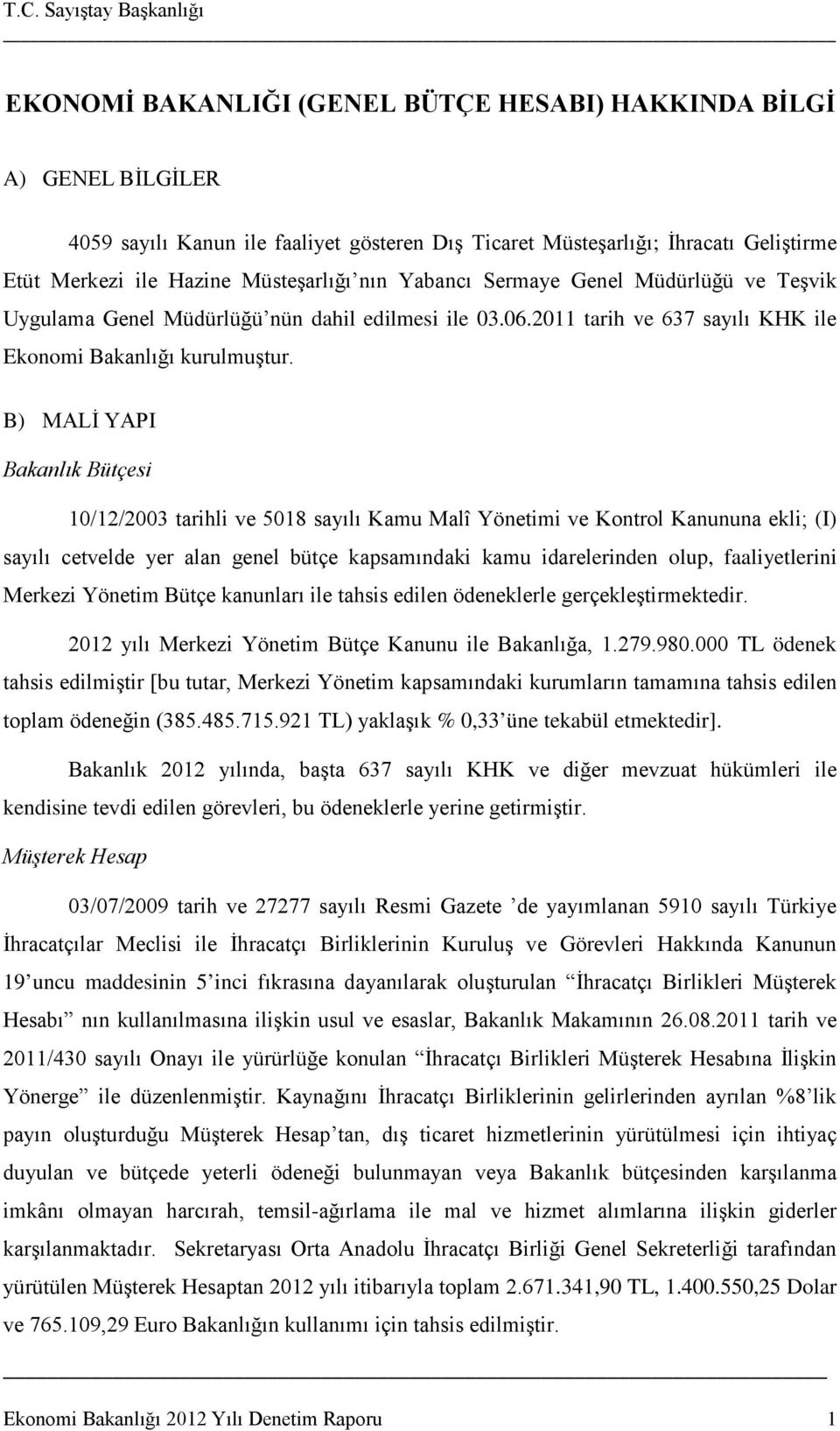 B) MALİ YAPI Bakanlık Bütçesi 10/12/2003 tarihli ve 5018 sayılı Kamu Malî Yönetimi ve Kontrol Kanununa ekli; (I) sayılı cetvelde yer alan genel bütçe kapsamındaki kamu idarelerinden olup,