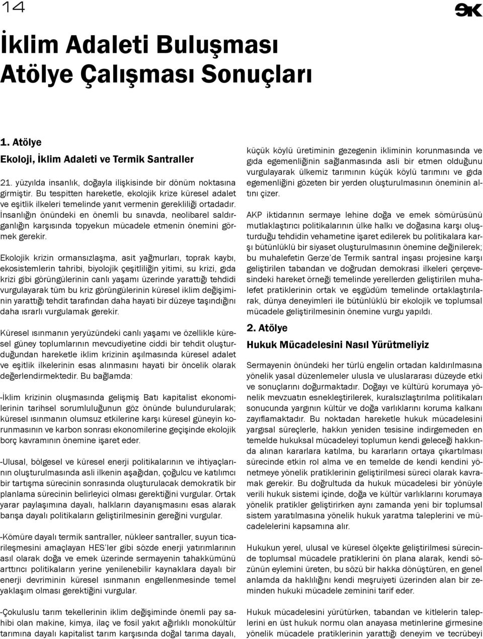 İnsanlığın önündeki en önemli bu sınavda, neolibarel saldırganlığın karşısında topyekun mücadele etmenin önemini görmek gerekir.