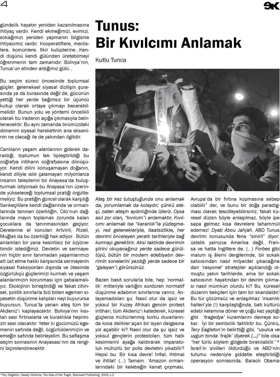 Bolivya nın, Tunus un elinden aldığımız gülü Tunus: Bir Kıvılcımı Anlamak Kutlu Tunca Bu seçim süreci öncesinde toplumsal güçler, geleneksel siyasal dizilişin şurasında ya da burasında değil de,