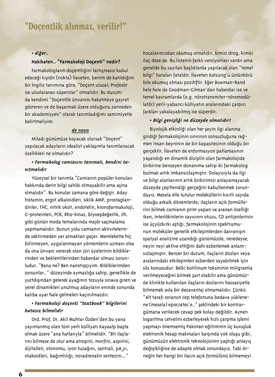 Bu durumda kendimi Doçentlik ünvanını haketmeye gayret gösteren ve de başarmak üzere olduğunu zanneden bir akademisyen olarak tanımladığımı samimiyetle belirtmeliyim.