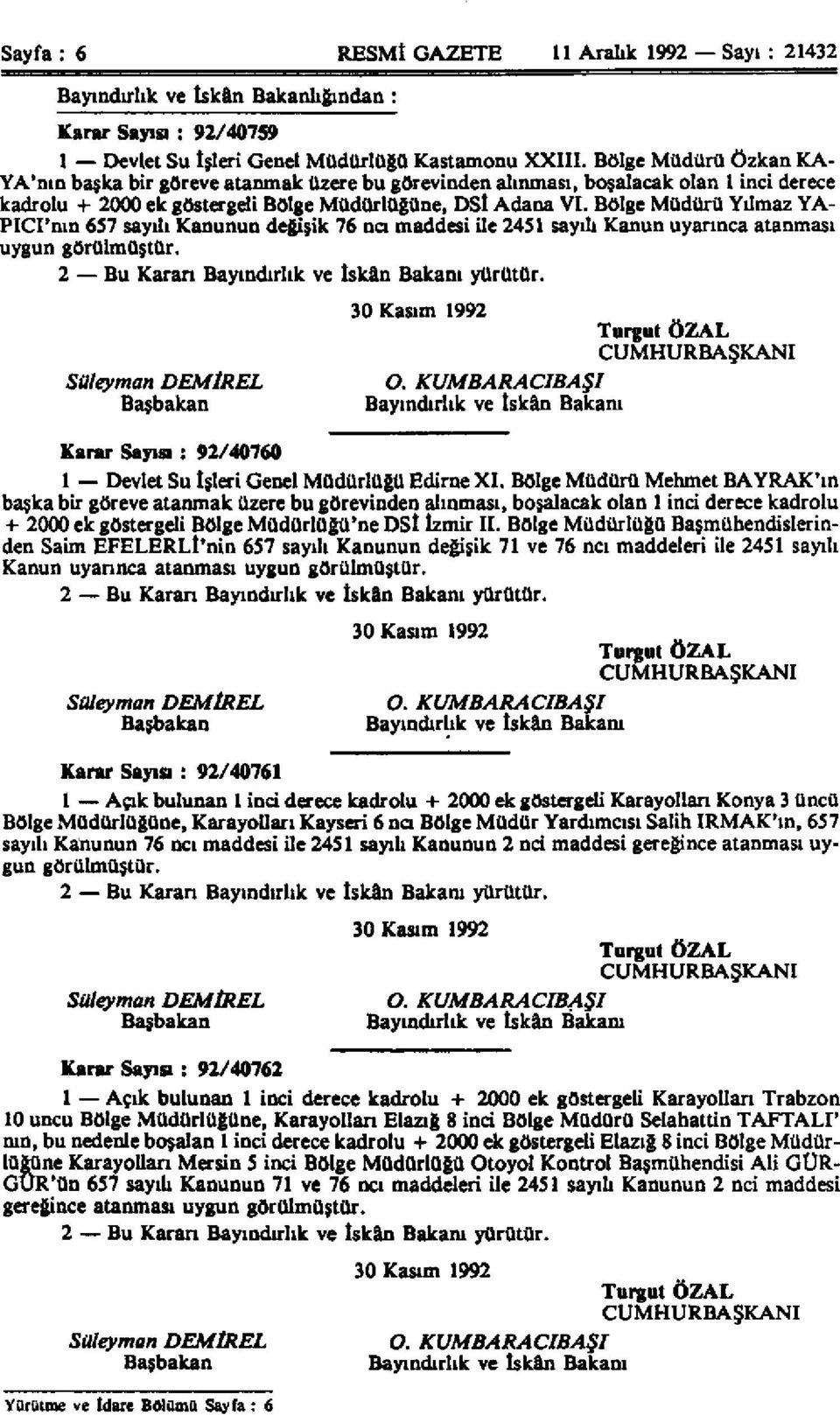 Bölge Müdürü Yılmaz YA- PlCI'nın 6S7 sayılı Kanunun değişik 76 na maddesi ile 2451 sayılı Kanun uyarınca atanması uygun görülmüştür. 2 Bu Karan Bayındırlık ve İskân Bakam yürütür.