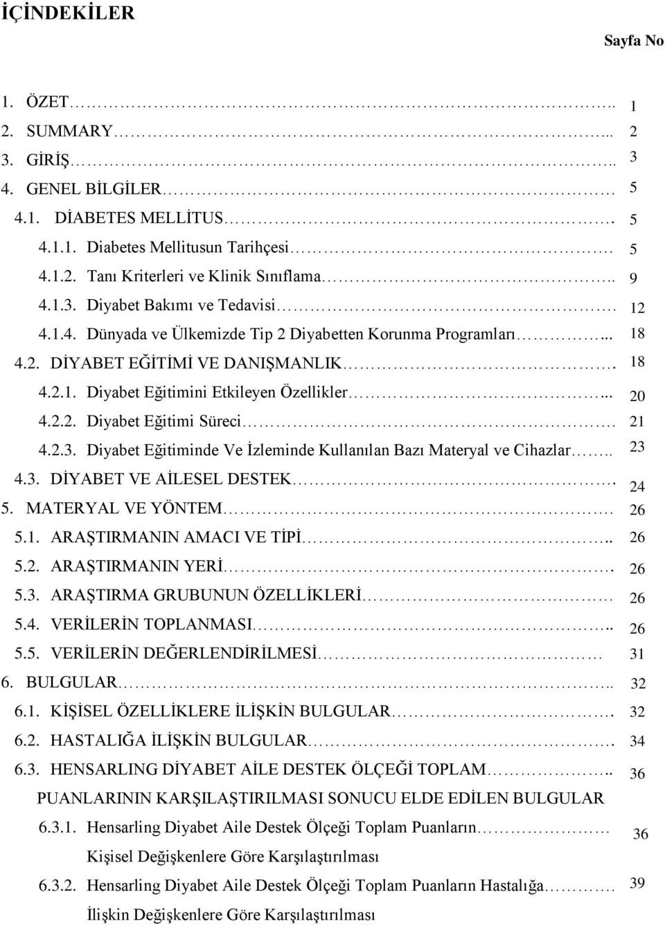 Diyabet Eğitiminde Ve Ġzleminde Kullanılan Bazı Materyal ve Cihazlar.. 4.3. DĠYABET VE AĠLESEL DESTEK. 5. MATERYAL VE YÖNTEM. 5.1. ARAġTIRMANIN AMACI VE TĠPĠ.. 5.2. ARAġTIRMANIN YERĠ. 5.3. ARAġTIRMA GRUBUNUN ÖZELLĠKLERĠ 5.