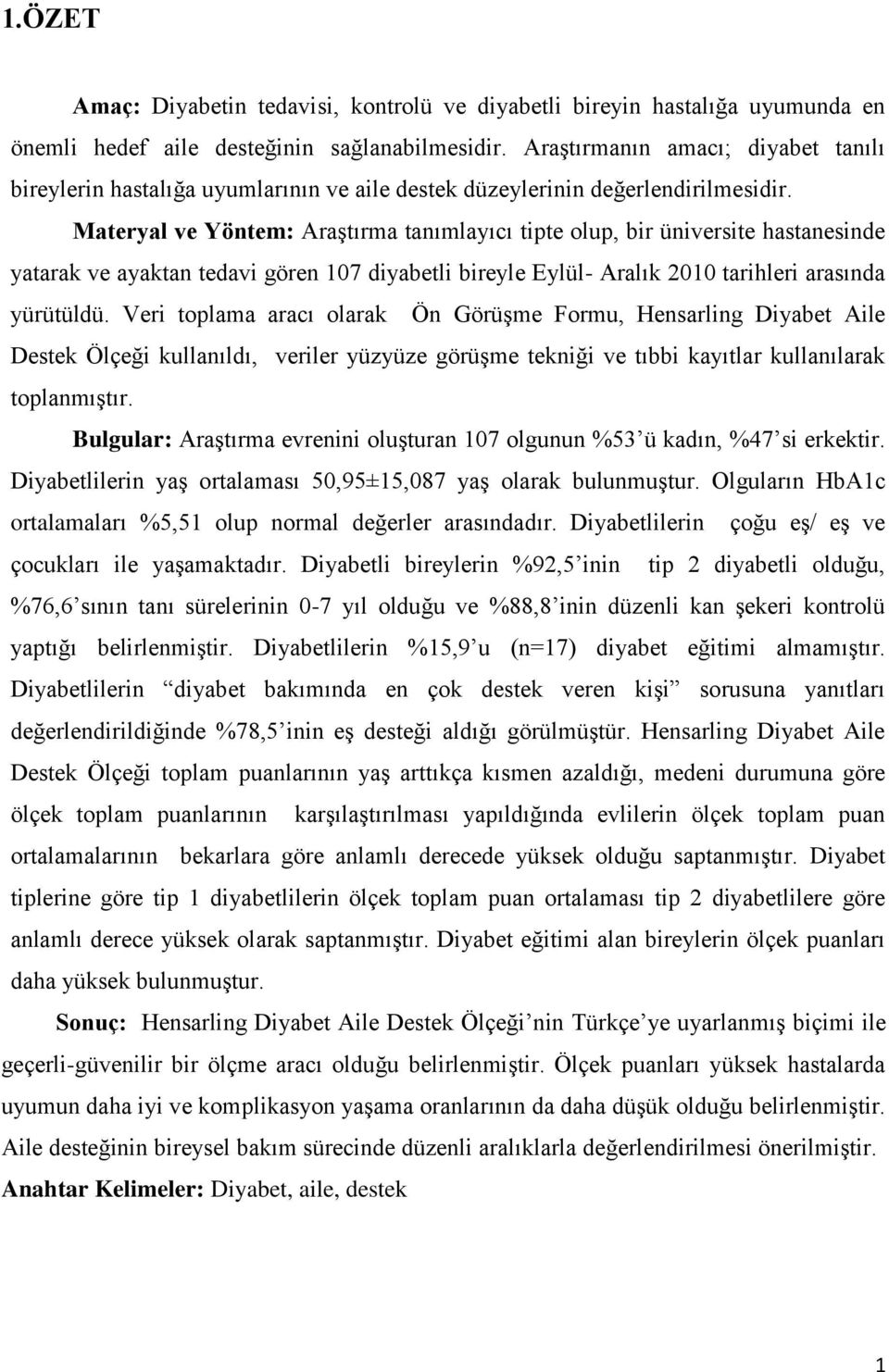 Materyal ve Yöntem: AraĢtırma tanımlayıcı tipte olup, bir üniversite hastanesinde yatarak ve ayaktan tedavi gören 107 diyabetli bireyle Eylül- Aralık 2010 tarihleri arasında yürütüldü.