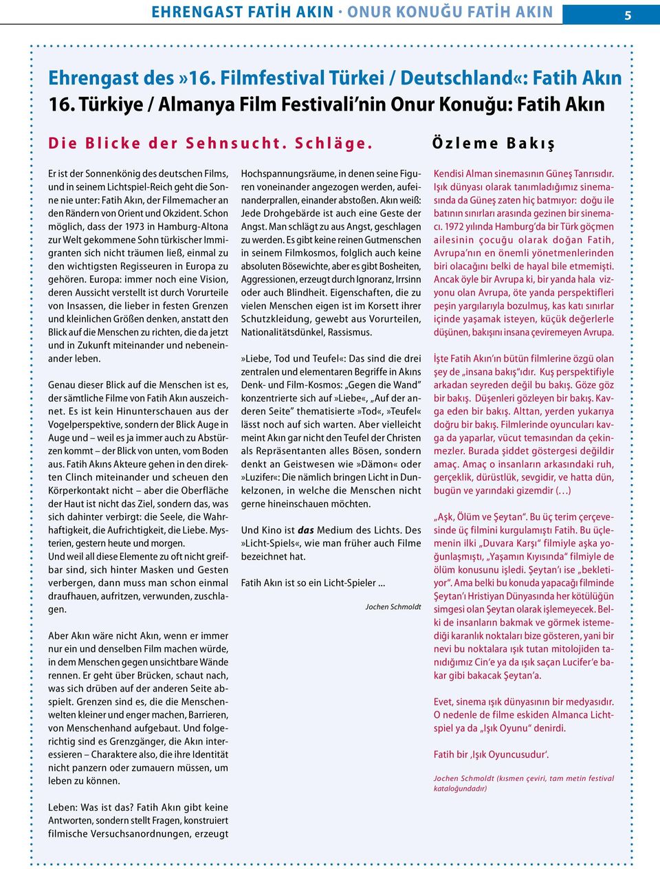 Özleme Bakış Er ist der Sonnenkönig des deutschen Films, und in seinem Lichtspiel-Reich geht die Sonne nie unter: Fatih Akın, der Filmemacher an den Rändern von Orient und Okzident.