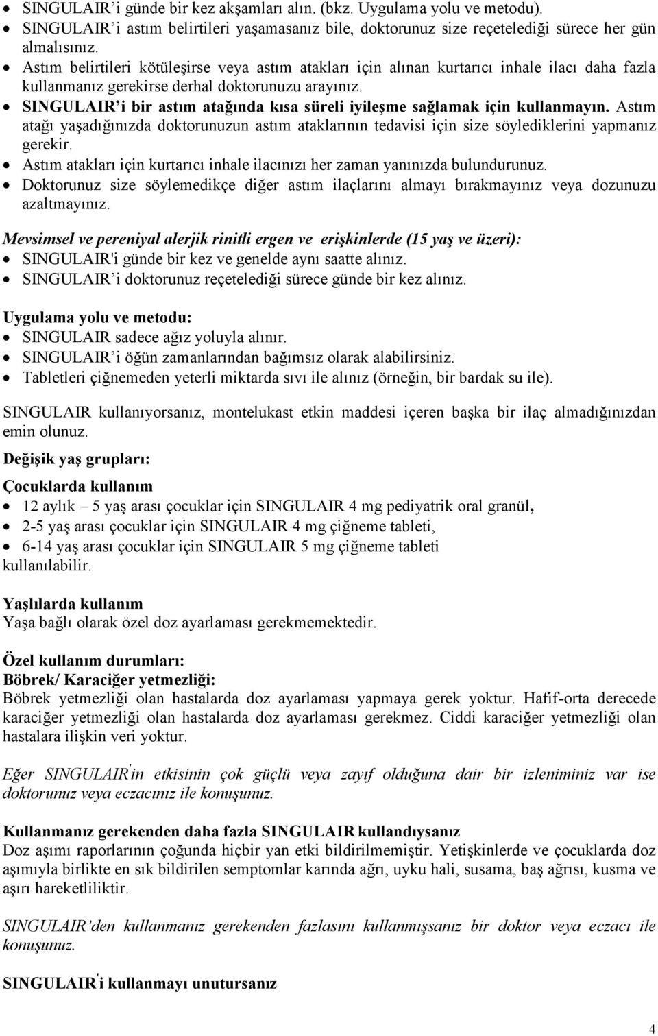 SINGULAIR i bir astım atağında kısa süreli iyileşme sağlamak için kullanmayın. Astım atağı yaşadığınızda doktorunuzun astım ataklarının tedavisi için size söylediklerini yapmanız gerekir.