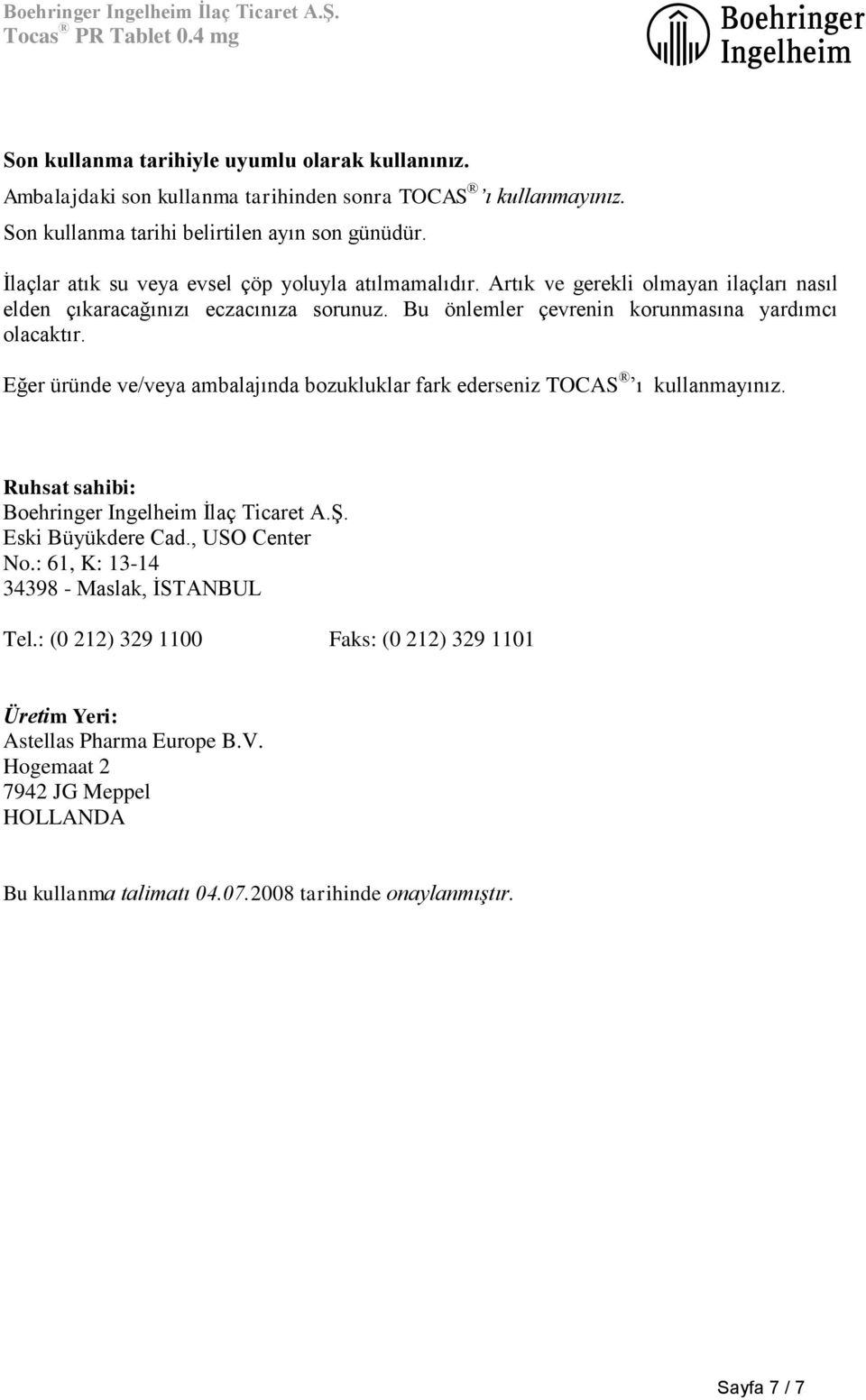 Eğer üründe ve/veya ambalajında bozukluklar fark ederseniz TOCAS ı kullanmayınız. Ruhsat sahibi: Boehringer Ingelheim İlaç Ticaret A.Ş. Eski Büyükdere Cad., USO Center No.