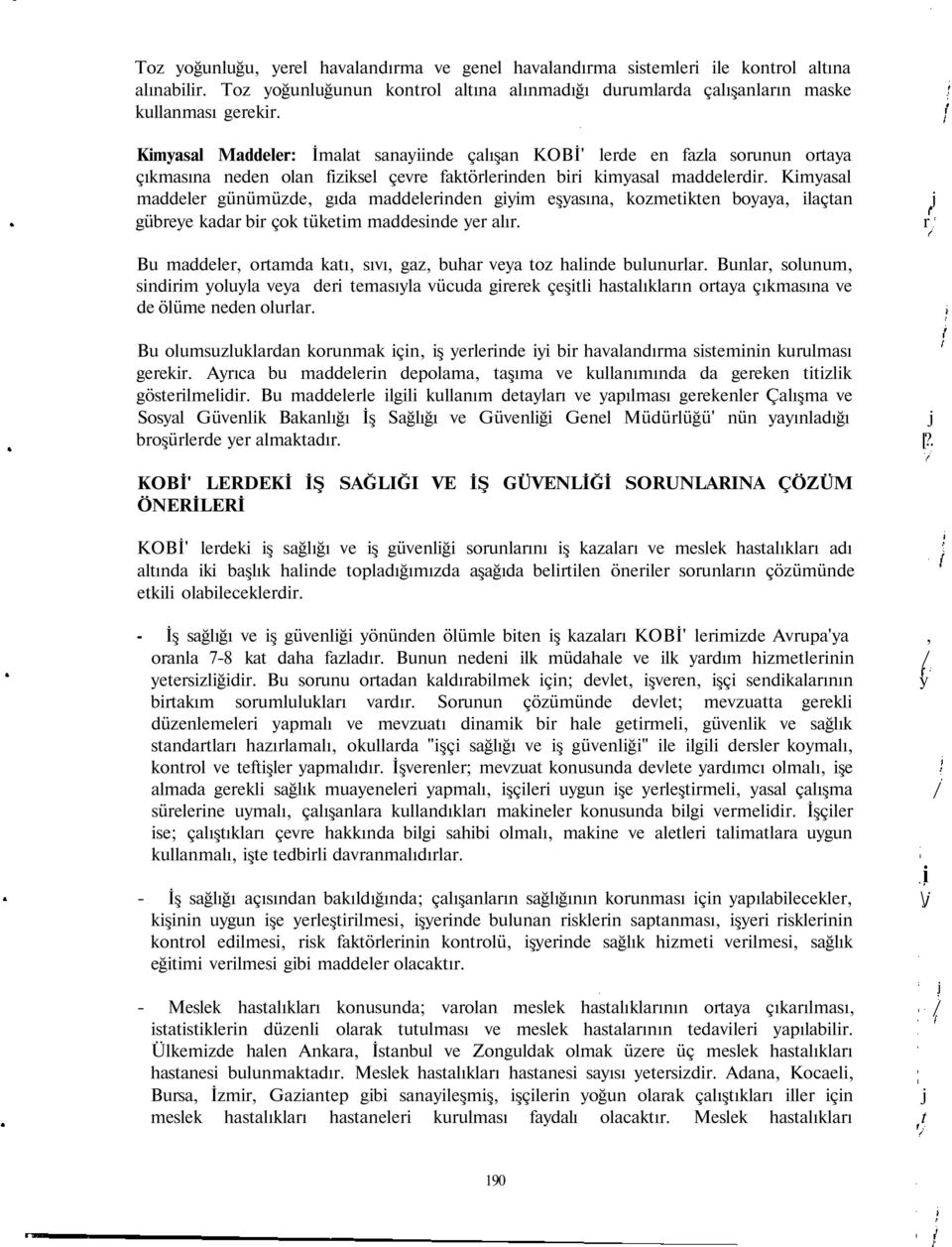 Kimyasal maddeler günümüzde, gıda maddelerinden giyim eşyasına, kozmetikten boyaya, ilaçtan gübreye kadar bir çok tüketim maddesinde yer alır.