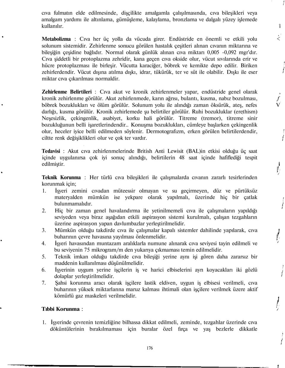 Zehirlenme sonucu görülen hastalık çeşitleri alınan cıvanın miktarına ve bileşiğin çeşidine bağlıdır. Normal olarak günlük alınan cıva miktarı 0,005-0,092 mgr'dır.