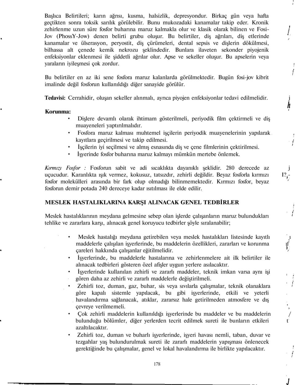 Bu belirtiler, diş ağrıları, diş etlerinde kanamalar ve ülserasyon, peryostit, diş çürümeleri, dental sepsis ve dişlerin dökülmesi, bilhassa alt çenede kemik nekrozu şeklindedir.