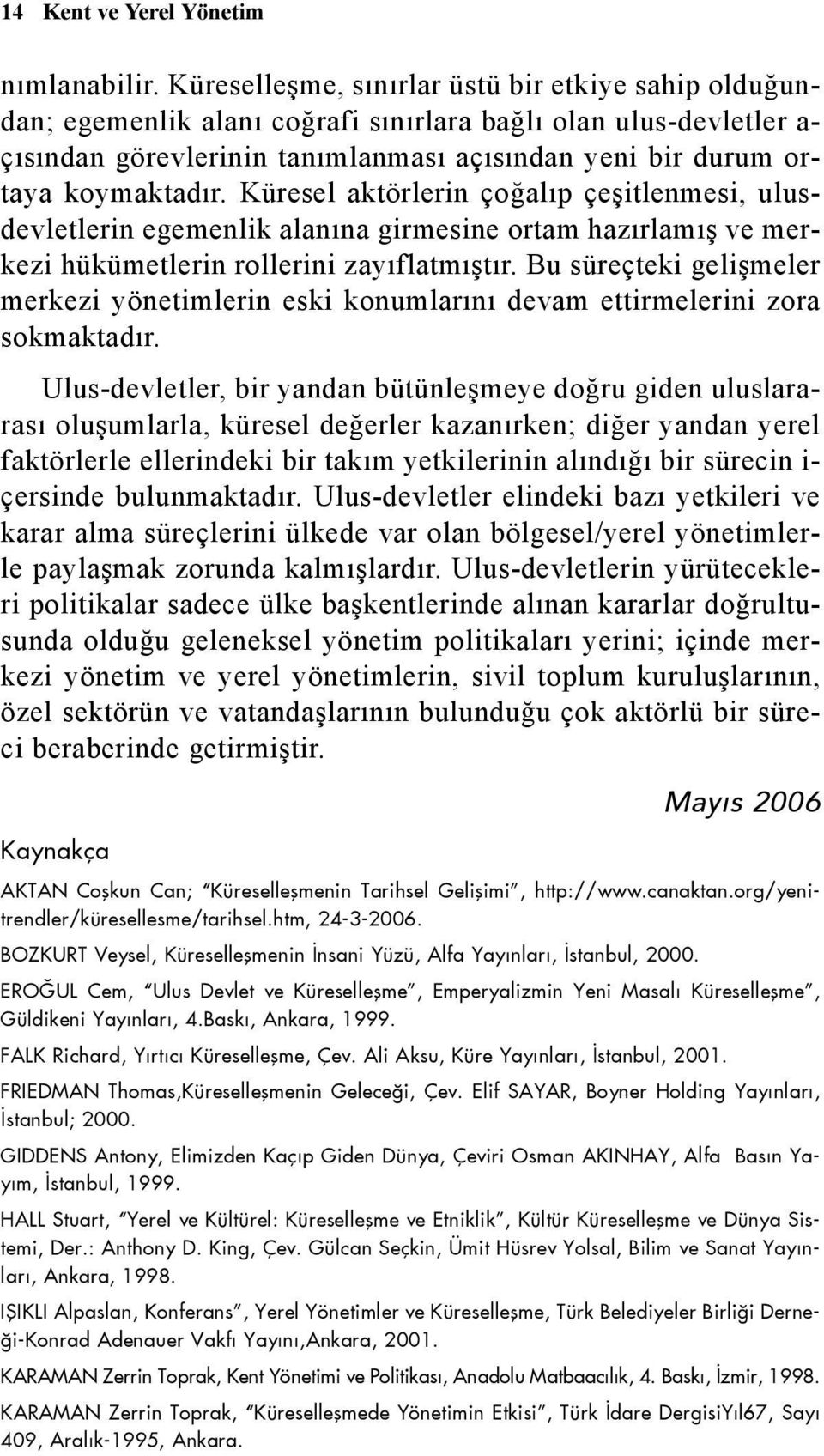 Küresel aktörlerin çoðalýp çeþitlenmesi, ulusdevletlerin egemenlik alanýna girmesine ortam hazýrlamýþ ve merkezi hükümetlerin rollerini zayýflatmýþtýr.