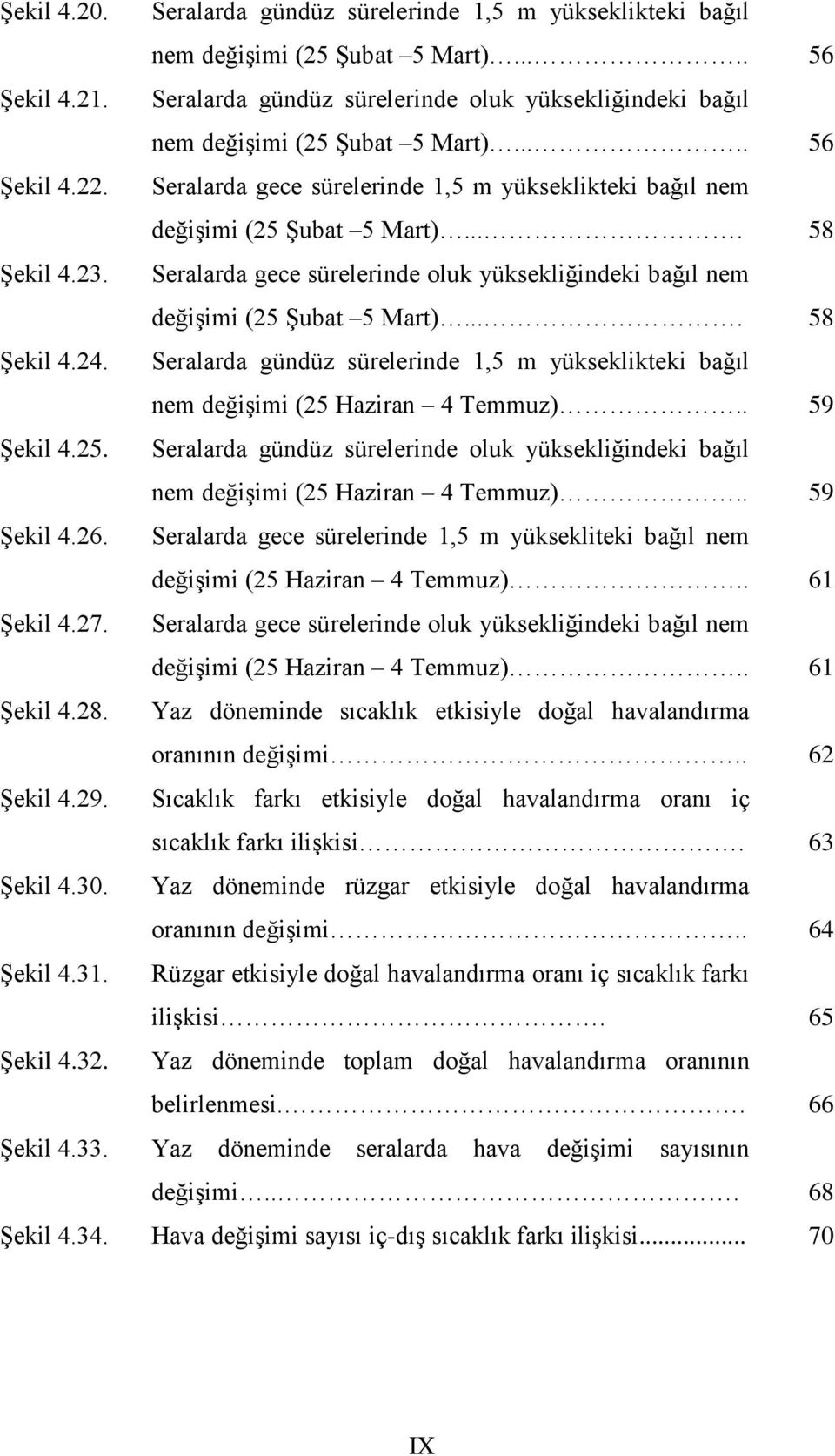 ... 58 Şekil 4.23. Seralarda gece sürelerinde oluk yüksekliğindeki bağıl nem değişimi (25 Şubat 5 Mart).... 58 Şekil 4.24.