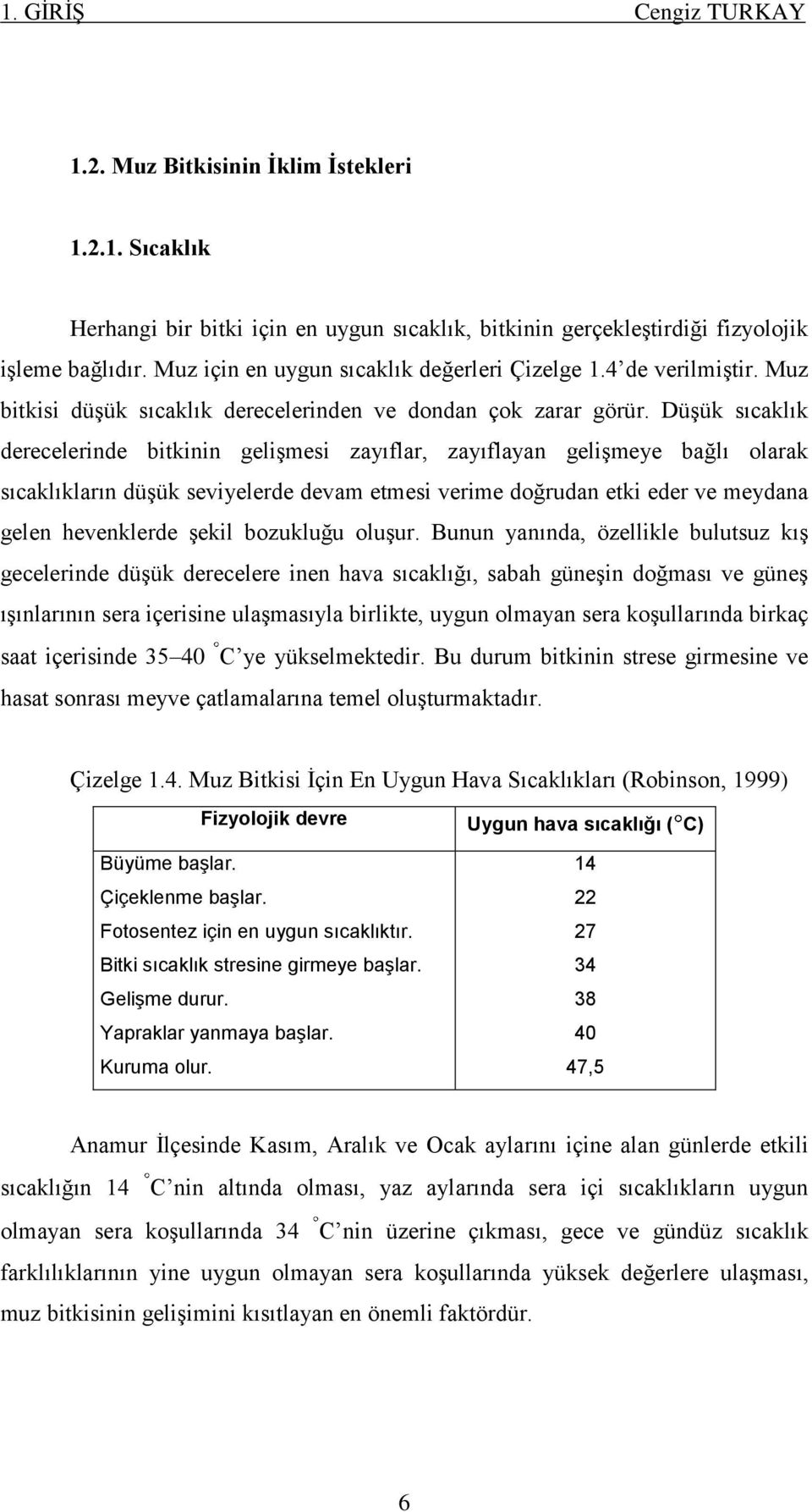 DüĢük sıcaklık derecelerinde bitkinin geliģmesi zayıflar, zayıflayan geliģmeye bağlı olarak sıcaklıkların düģük seviyelerde devam etmesi verime doğrudan etki eder ve meydana gelen hevenklerde Ģekil