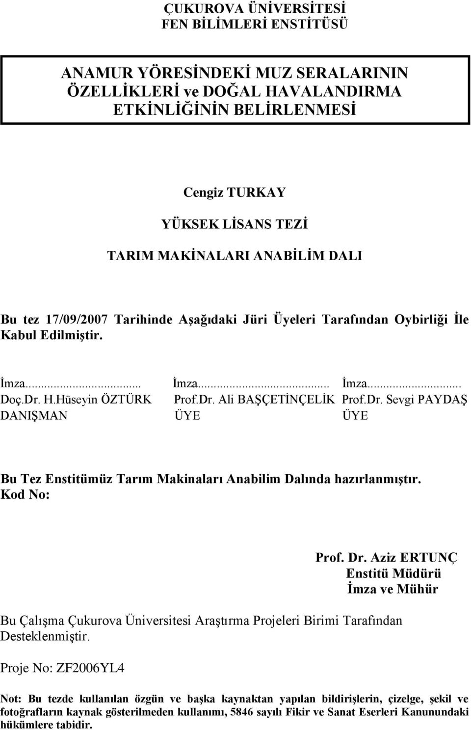 H.Hüseyin ÖZTÜRK Prof.Dr. Ali BAŞÇETİNÇELİK Prof.Dr. Sevgi PAYDAŞ DANIŞMAN ÜYE ÜYE Bu Tez Enstitümüz Tarım Makinaları Anabilim Dalında hazırlanmıştır. Kod No: Prof. Dr.