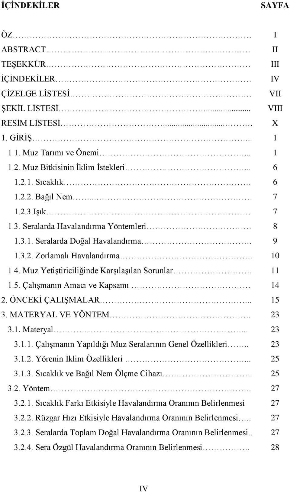 . 10 1.4. Muz Yetiştiriciliğinde Karşılaşılan Sorunlar. 11 1.5. Çalışmanın Amacı ve Kapsamı 14 2. ÖNCEKİ ÇALIŞMALAR... 15 3. MATERYAL VE YÖNTEM.. 23 3.1. Materyal... 23 3.1.1. Çalışmanın Yapıldığı Muz Seralarının Genel Özellikleri.