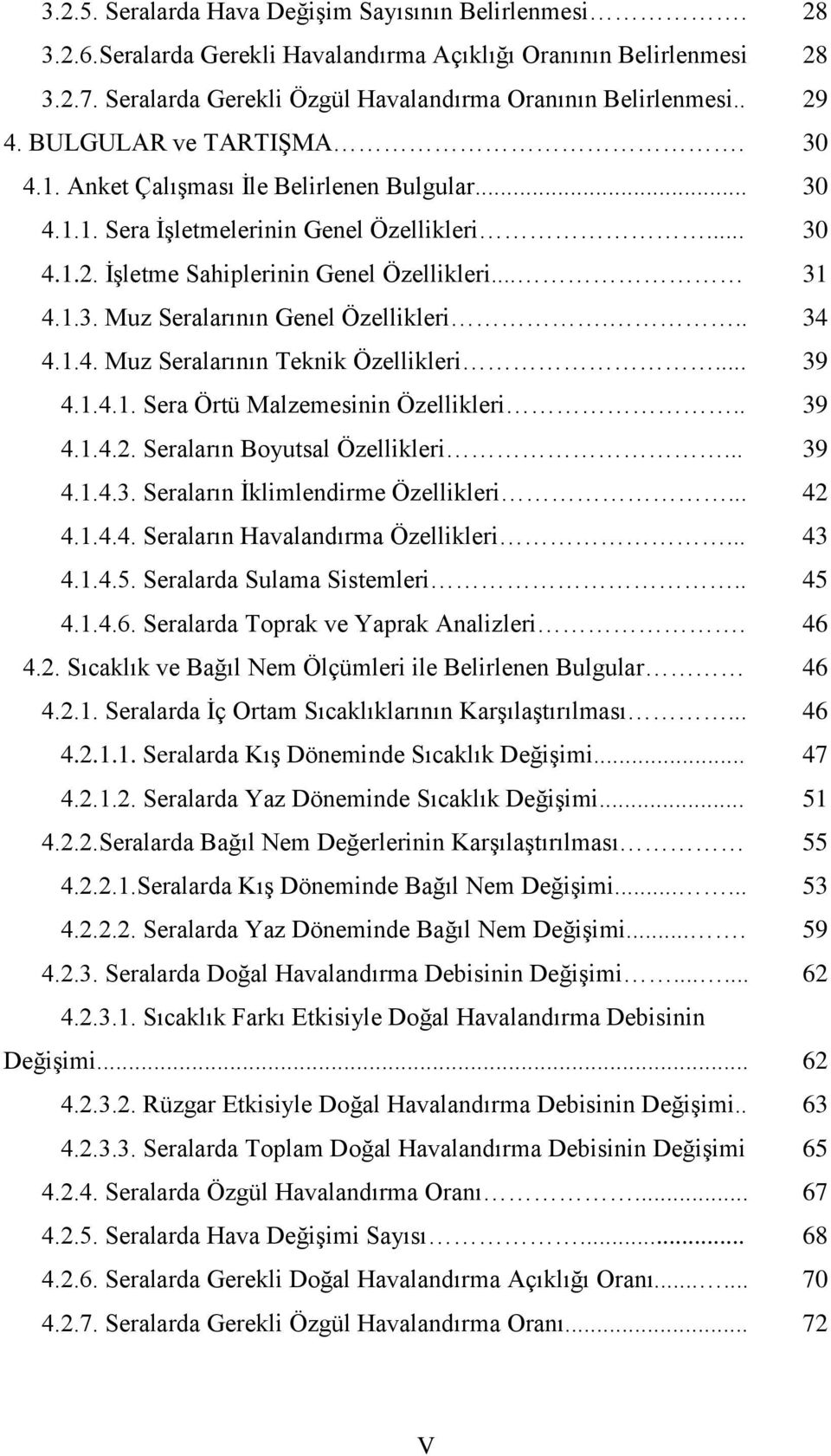 .. 34 4.1.4. Muz Seralarının Teknik Özellikleri... 39 4.1.4.1. Sera Örtü Malzemesinin Özellikleri.. 39 4.1.4.2. Seraların Boyutsal Özellikleri... 39 4.1.4.3. Seraların İklimlendirme Özellikleri... 42 4.