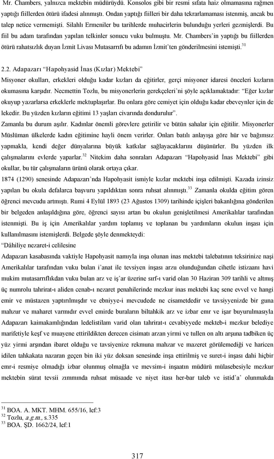 Bu fiil bu adam tarafından yapılan telkinler sonucu vuku bulmuştu. Mr. Chambers in yaptığı bu fiillerden ötürü rahatsızlık duyan İzmit Livası Mutasarrıfı bu adamın İzmit ten gönderilmesini istemişti.