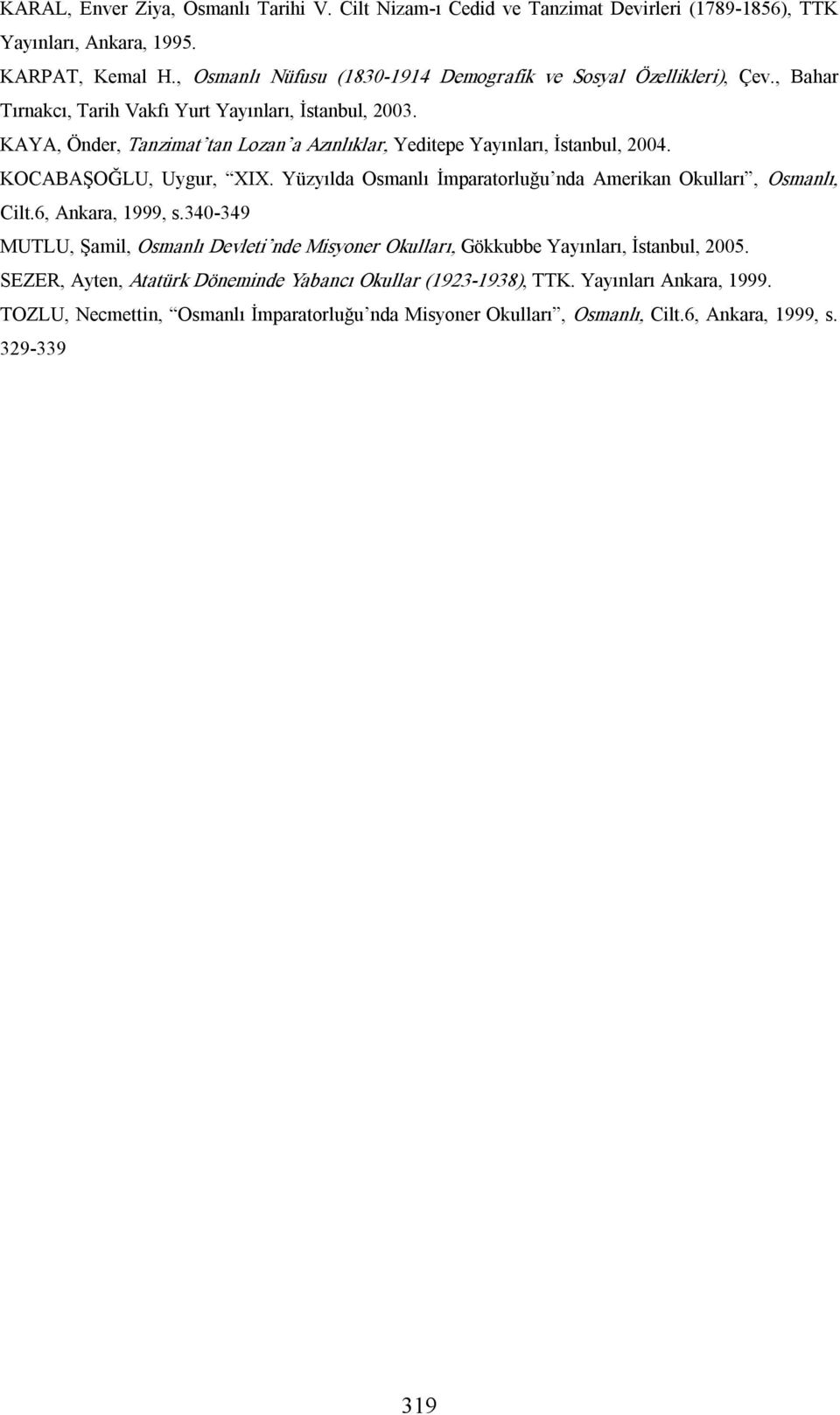 KAYA, Önder, Tanzimat tan Lozan a Azınlıklar, Yeditepe Yayınları, İstanbul, 2004. KOCABAŞOĞLU, Uygur, XIX. Yüzyılda Osmanlı İmparatorluğu nda Amerikan Okulları, Osmanlı, Cilt.