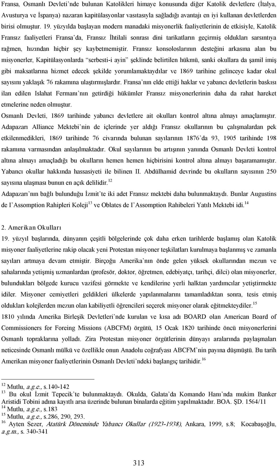 yüzyılda başlayan modern manadaki misyonerlik faaliyetlerinin de etkisiyle, Katolik Fransız faaliyetleri Fransa da, Fransız İhtilali sonrası dini tarikatların geçirmiş oldukları sarsıntıya rağmen,