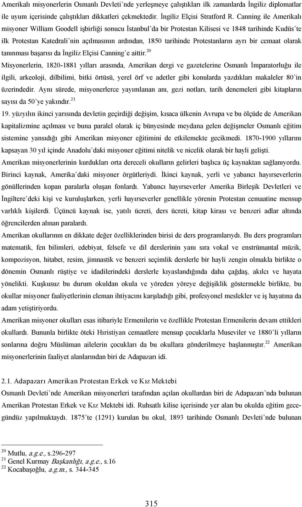 Protestanların ayrı bir cemaat olarak tanınması başarısı da İngiliz Elçisi Canning e aittir.