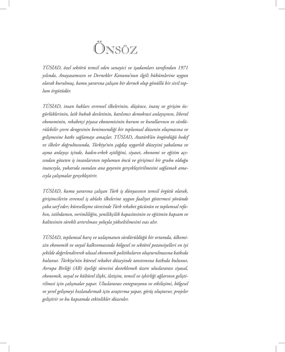 TÜSİAD, insan hakları evrensel ilkelerinin, düşünce, inanç ve girişim özgürlüklerinin, laik hukuk devletinin, katılımcı demokrasi anlayışının, liberal ekonominin, rekabetçi piyasa ekonomisinin kurum