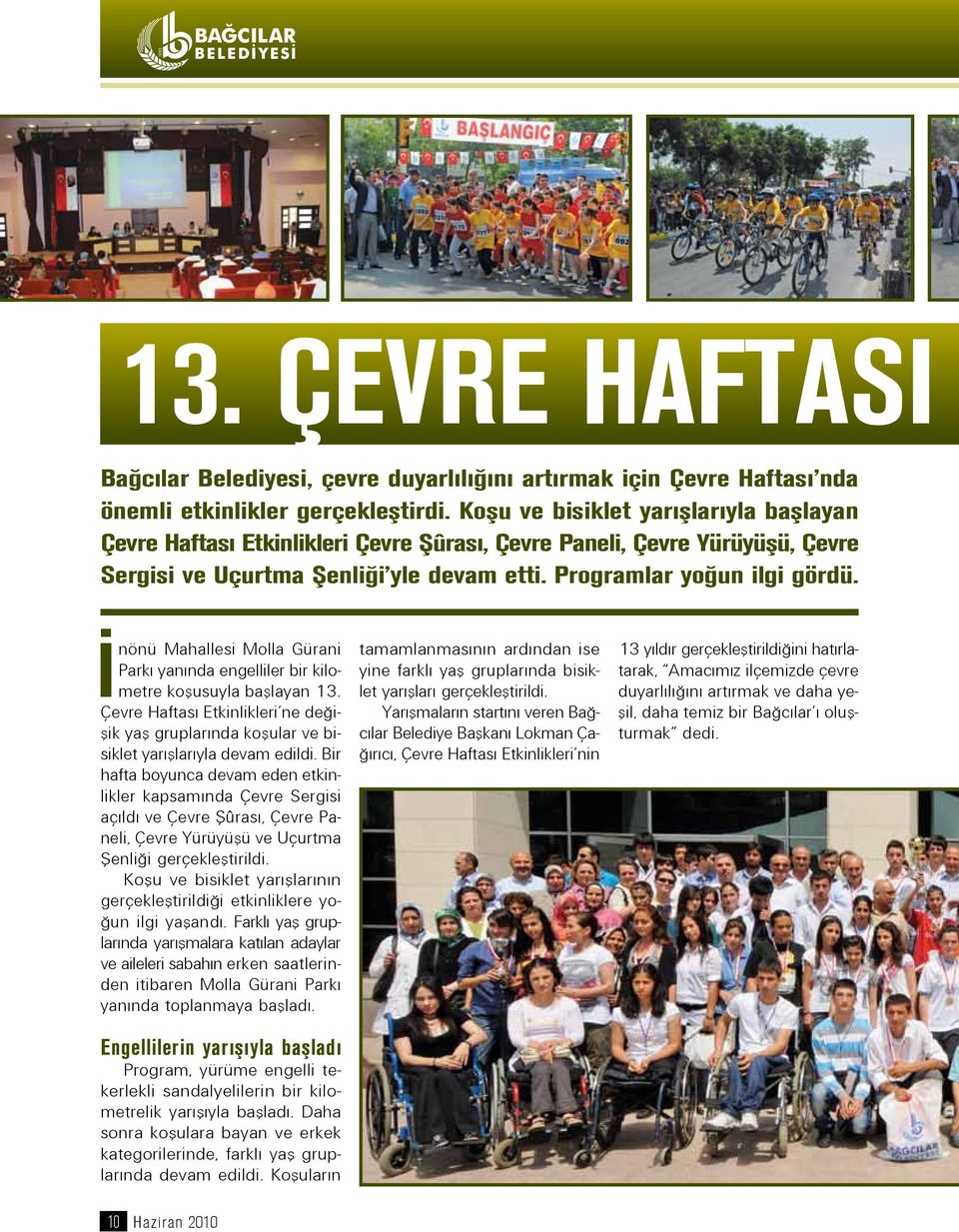 İnönü Mahallesi Molla Gürani Parkı yanında engelliler bir kilometre koşusuyla başlayan 13. Çevre Haftası Etkinlikleri ne değişik yaş gruplarında koşular ve bisiklet yarışlarıyla devam edildi.