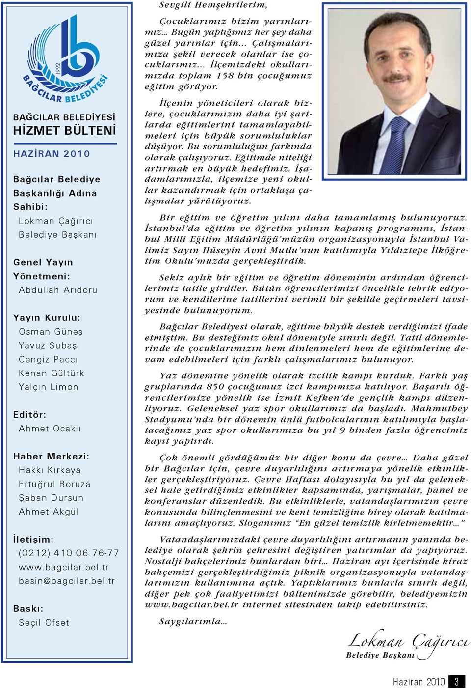 Bağcılar Belediyesi Hizmet Bülteni HAZİRAN 2010 Bağcılar Belediye Başkanlığı Adına Sahibi: Lokman Çağırıcı Belediye Başkanı Genel Yayın Yönetmeni: Abdullah Arıdoru Yayın Kurulu: Osman Güneş Yavuz