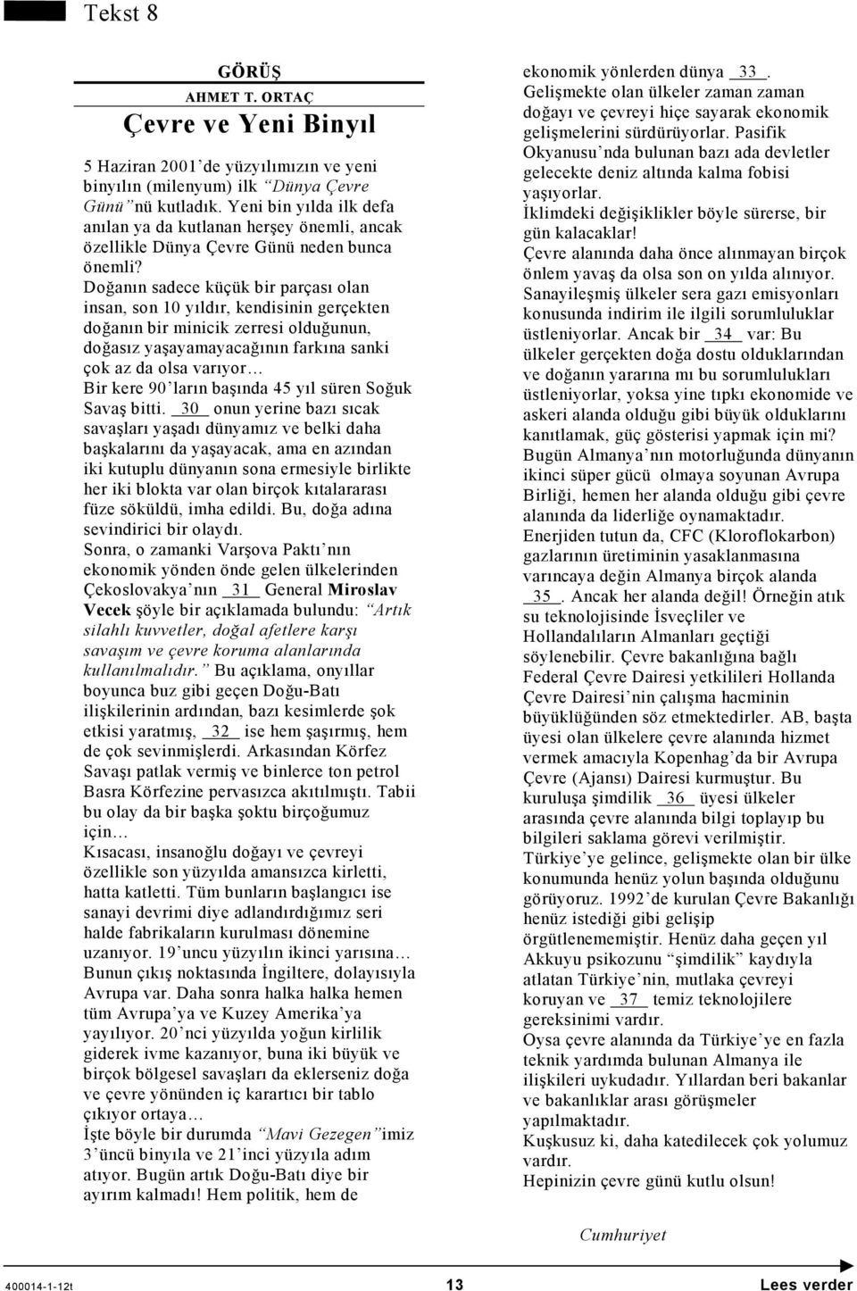 Doğanın sadece küçük bir parçası olan insan, son 10 yıldır, kendisinin gerçekten doğanın bir minicik zerresi olduğunun, doğasız yaşayamayacağının farkına sanki çok az da olsa varıyor Bir kere 90