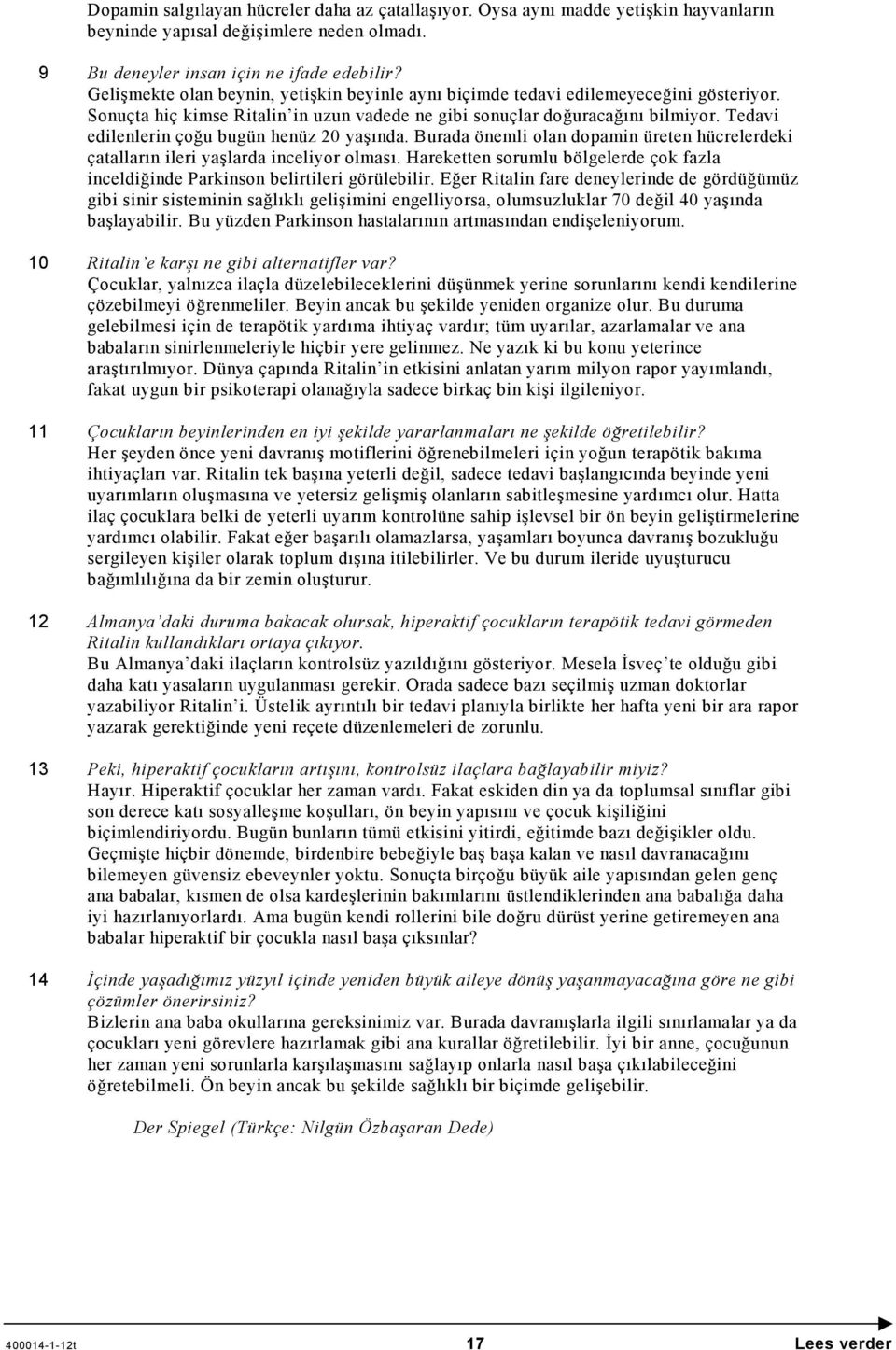 Tedavi edilenlerin çoğu bugün henüz 20 yaşında. Burada önemli olan dopamin üreten hücrelerdeki çatalların ileri yaşlarda inceliyor olması.