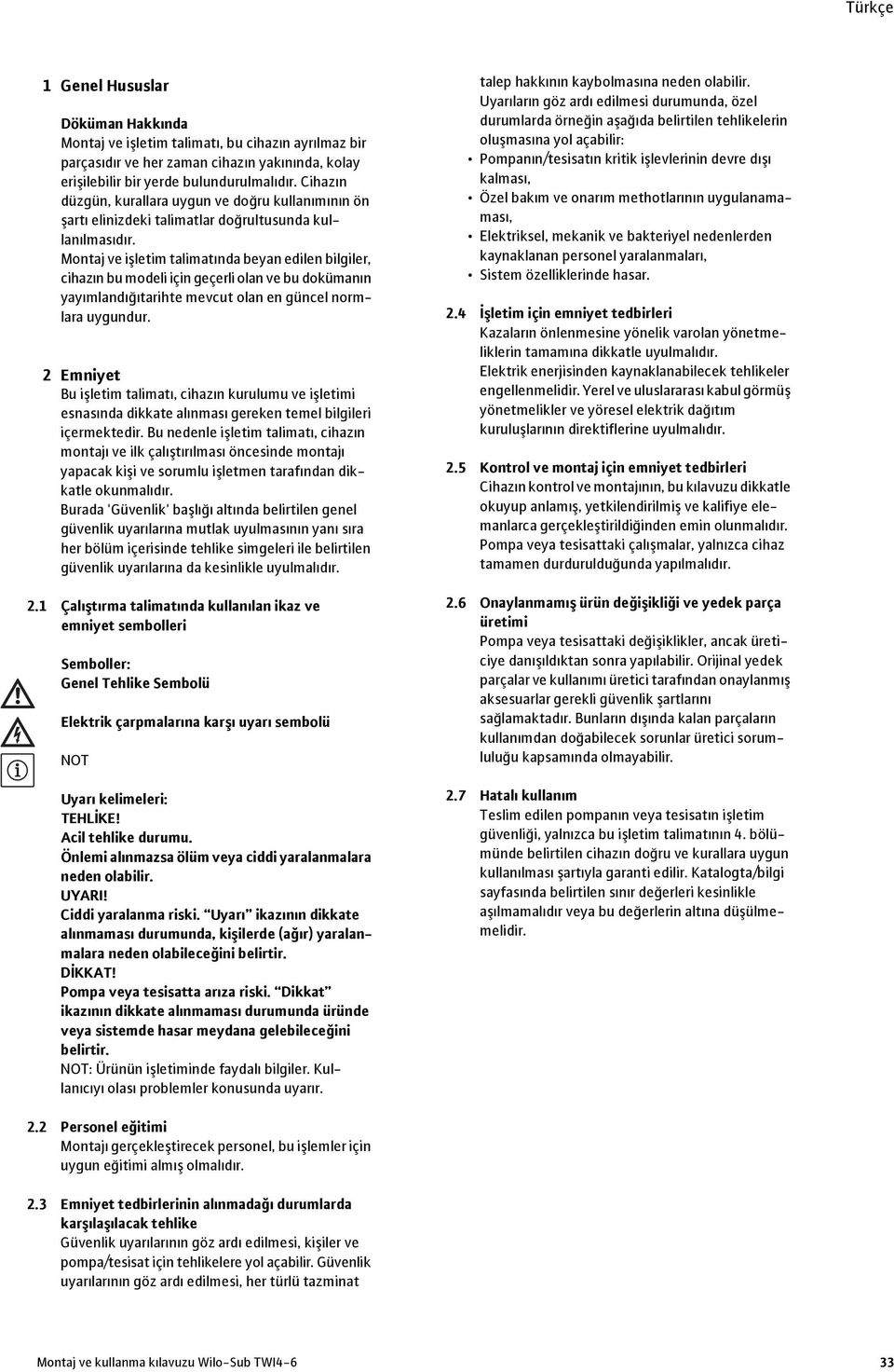 Montaj ve işletim talimatında beyan edilen bilgiler, cihazın bu modeli için geçerli olan ve bu dokümanın yayımlandığıtarihte mevcut olan en güncel normlara uygundur.