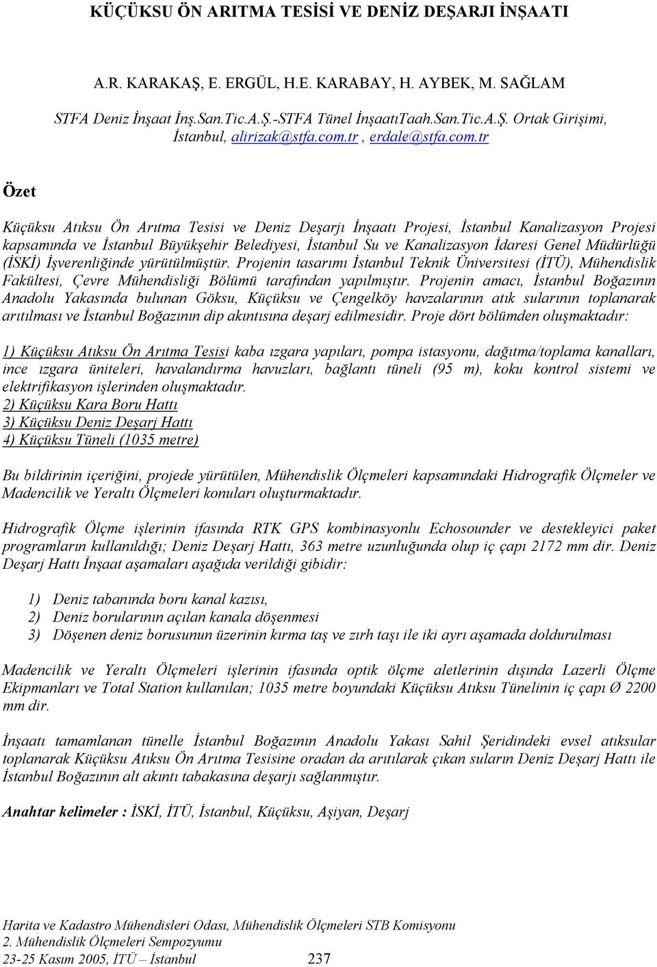 Kanalizasyon İdaresi Genel Müdürlüğü (İSKİ) İşverenliğinde yürütülmüştür. Projenin tasarımı İstanbul Teknik Üniversitesi (İTÜ), Mühendislik Fakültesi, Çevre Mühendisliği Bölümü tarafından yapılmıştır.