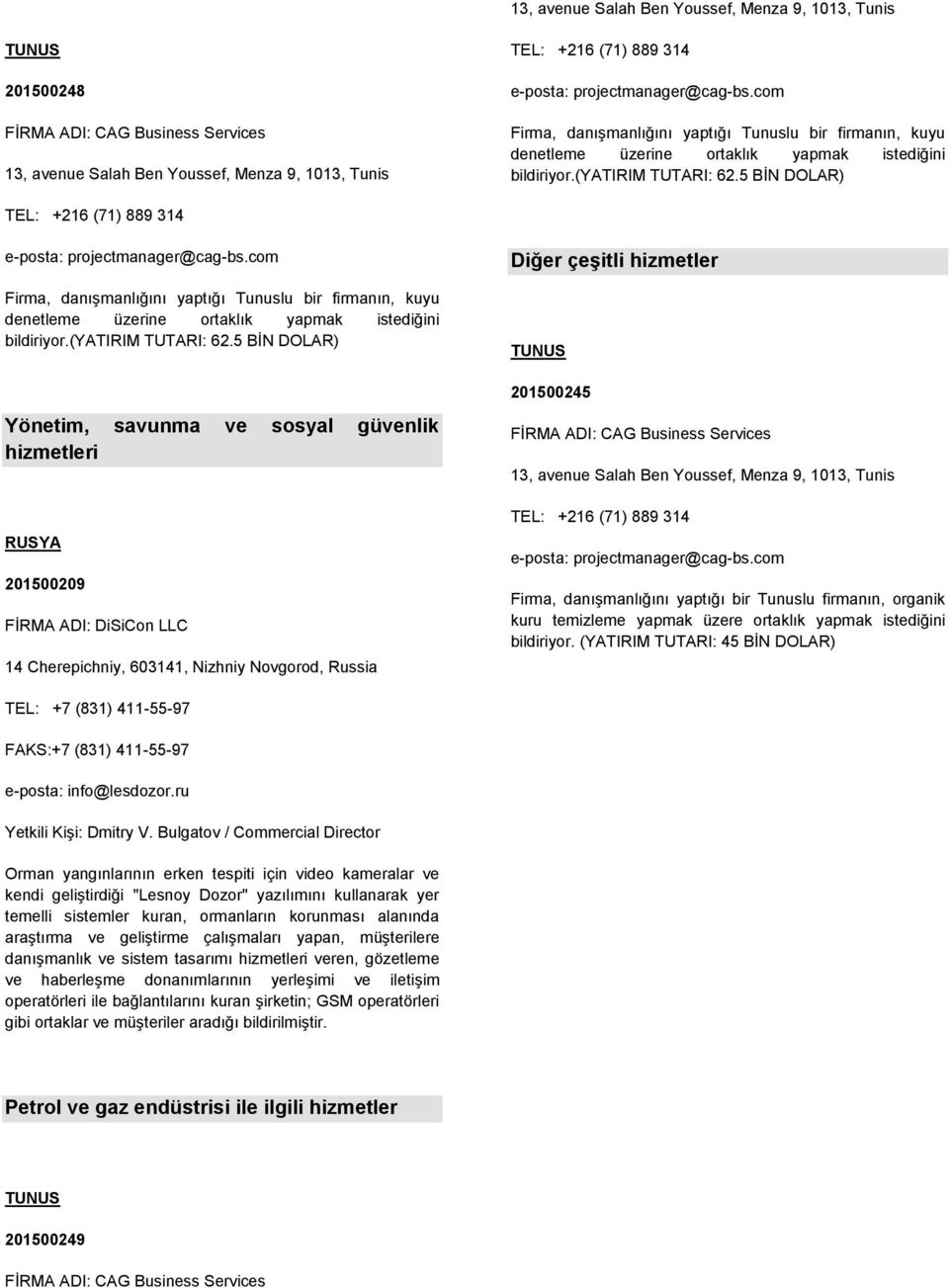 5 BİN DOLAR) Yönetim, savunma ve sosyal güvenlik hizmetleri 201500209 FİRMA ADI: DiSiCon LLC 14 Cherepichniy, 603141, Nizhniy Novgorod, Russia Diğer çeşitli hizmetler 201500245 Firma, danışmanlığını