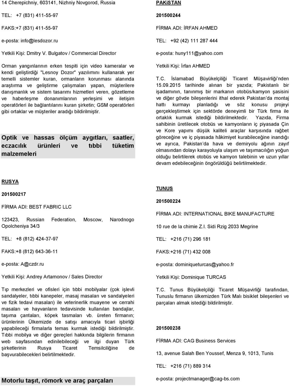 alanında araştırma ve geliştirme çalışmaları yapan, müşterilere danışmanlık ve sistem tasarımı hizmetleri veren, gözetleme ve haberleşme donanımlarının yerleşimi ve iletişim operatörleri ile