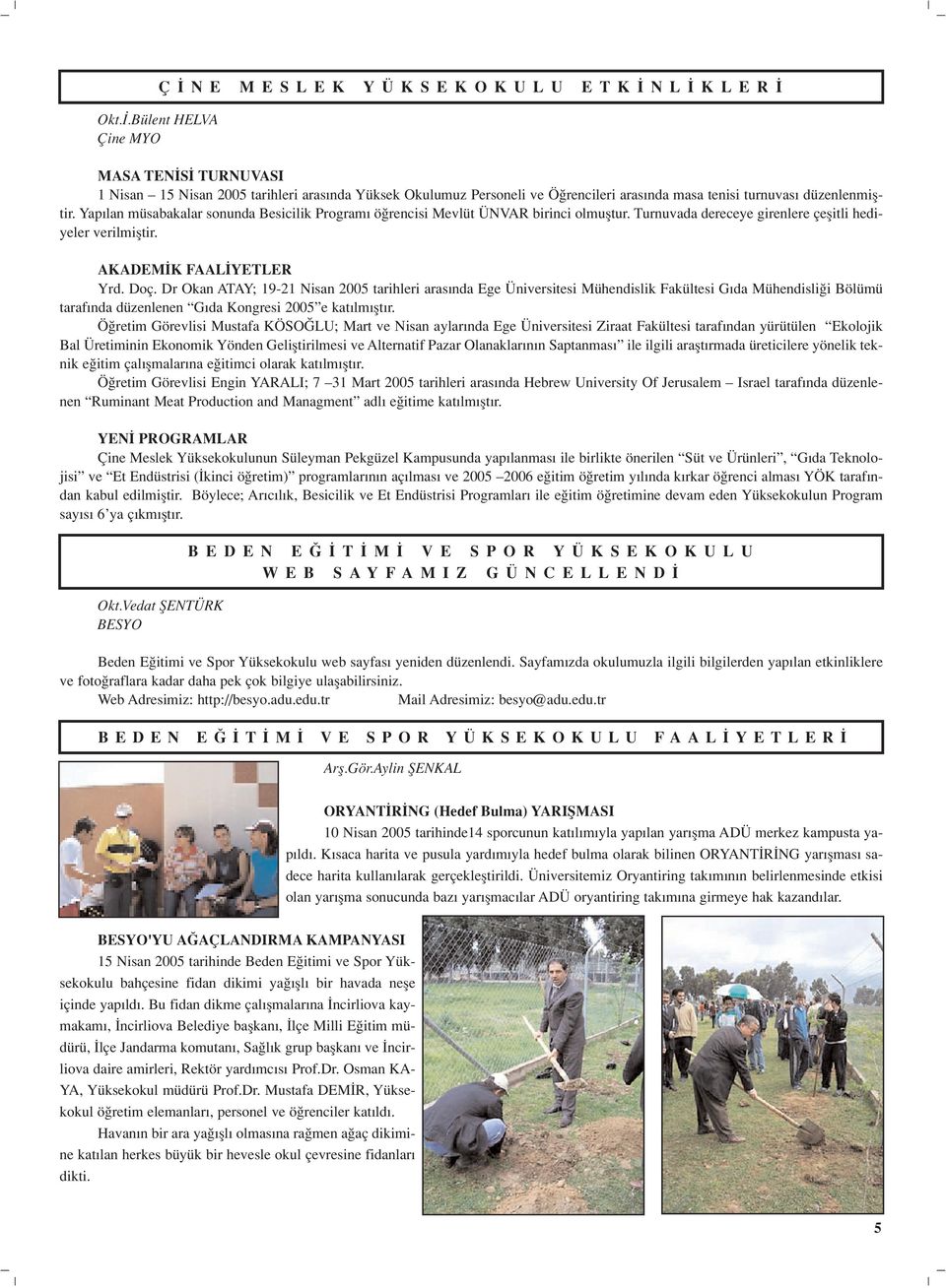 Dr Okan ATAY; 19-21 Nisan 2005 tarihleri aras nda Ege Üniversitesi Mühendislik Fakültesi G da Mühendisli i Bölümü taraf nda düzenlenen G da Kongresi 2005 e kat lm flt r.