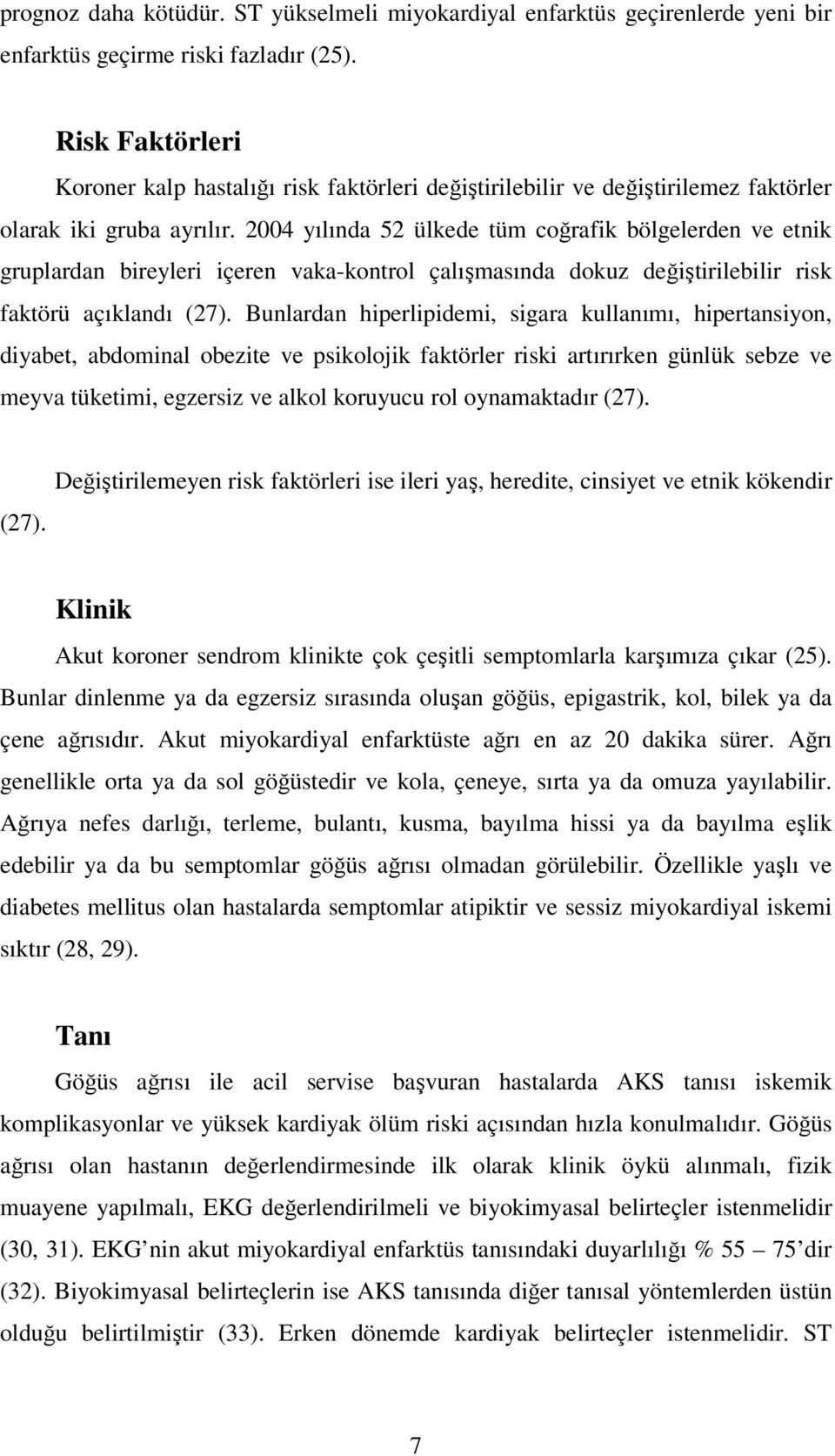 2004 yılında 52 ülkede tüm coğrafik bölgelerden ve etnik gruplardan bireyleri içeren vaka-kontrol çalışmasında dokuz değiştirilebilir risk faktörü açıklandı (27).