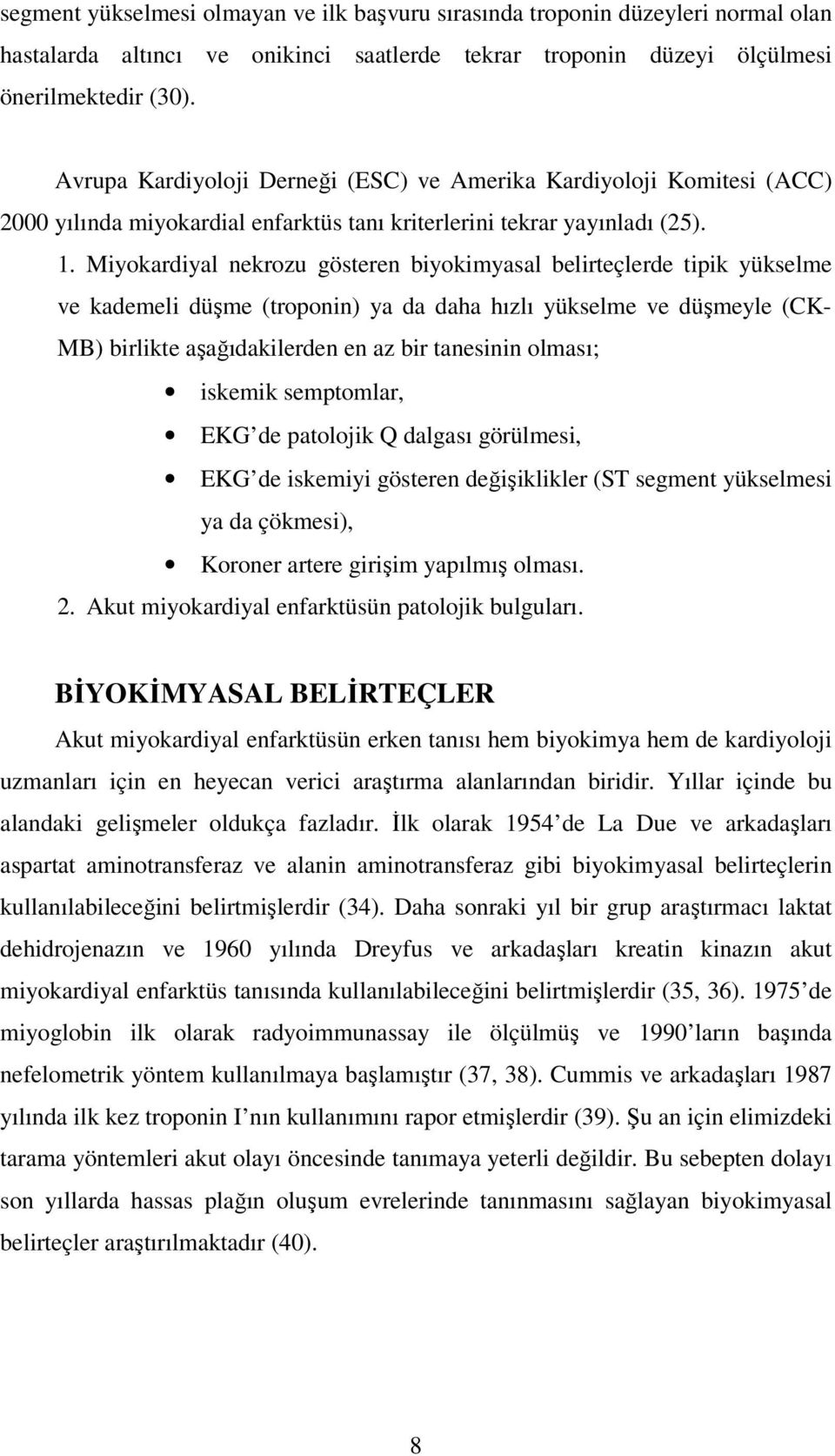 Miyokardiyal nekrozu gösteren biyokimyasal belirteçlerde tipik yükselme ve kademeli düşme (troponin) ya da daha hızlı yükselme ve düşmeyle (CK- MB) birlikte aşağıdakilerden en az bir tanesinin