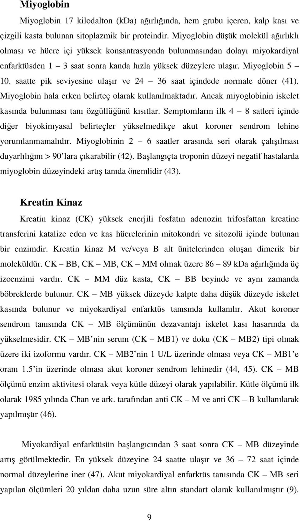 saatte pik seviyesine ulaşır ve 24 36 saat içindede normale döner (41). Miyoglobin hala erken belirteç olarak kullanılmaktadır. Ancak miyoglobinin iskelet kasında bulunması tanı özgüllüğünü kısıtlar.